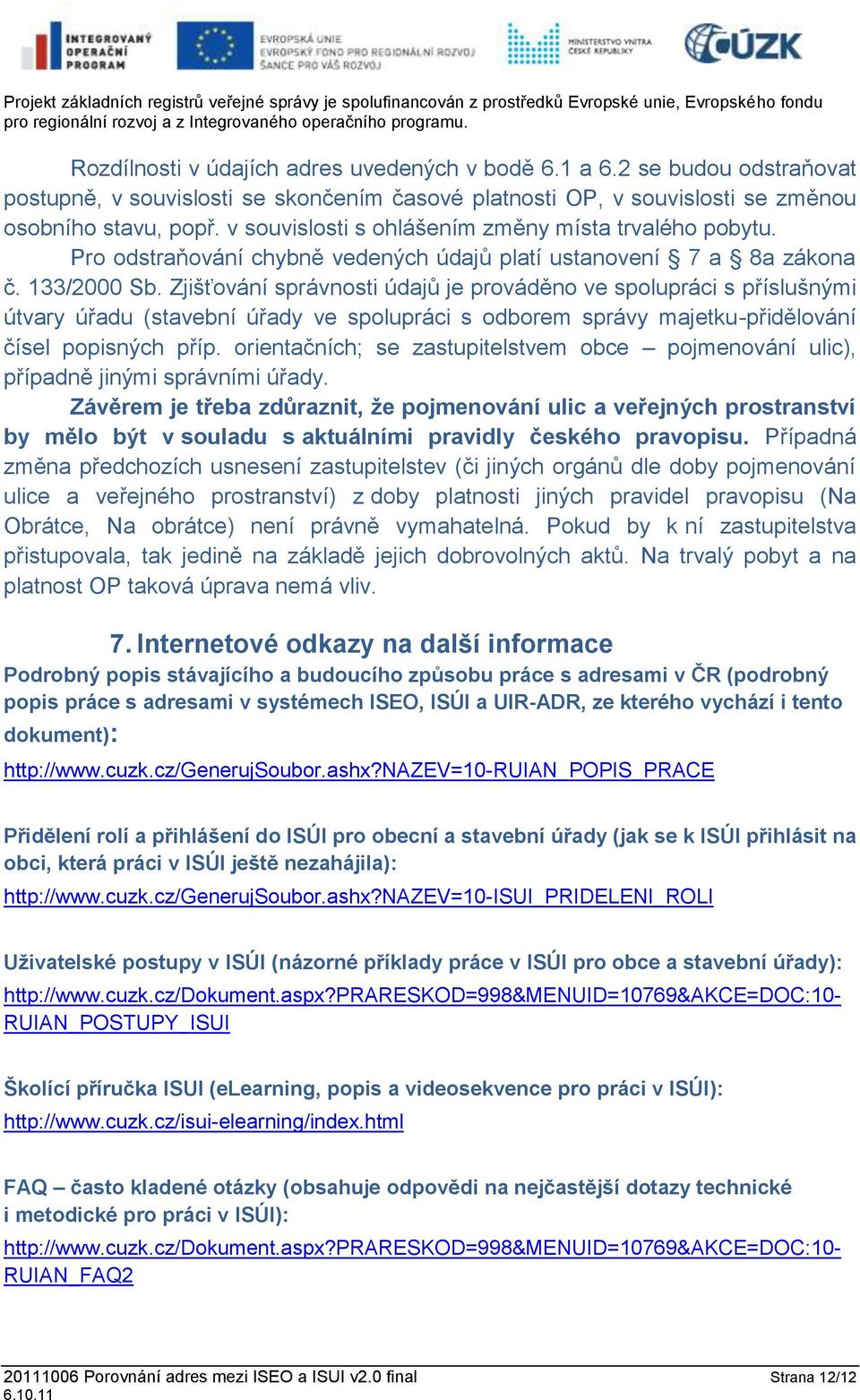 Zjišťování správnosti údajů je prováděno ve spolupráci s příslušnými útvary úřadu (stavební úřady ve spolupráci s odborem správy majetku-přidělování čísel popisných příp.