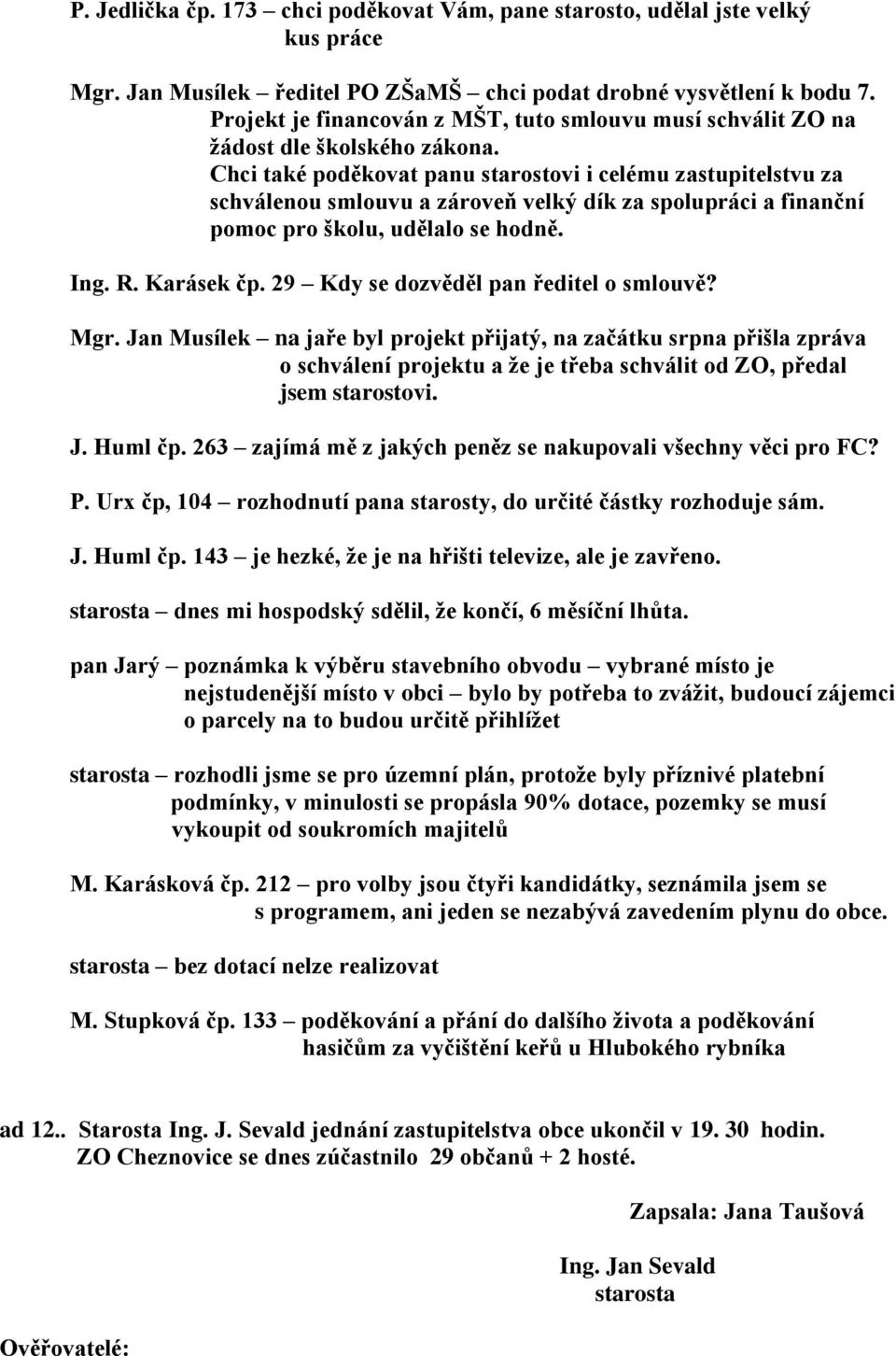 Chci také poděkovat panu starostovi i celému zastupitelstvu za schválenou smlouvu a zároveň velký dík za spolupráci a finanční pomoc pro školu, udělalo se hodně. Ing. R. Karásek čp.