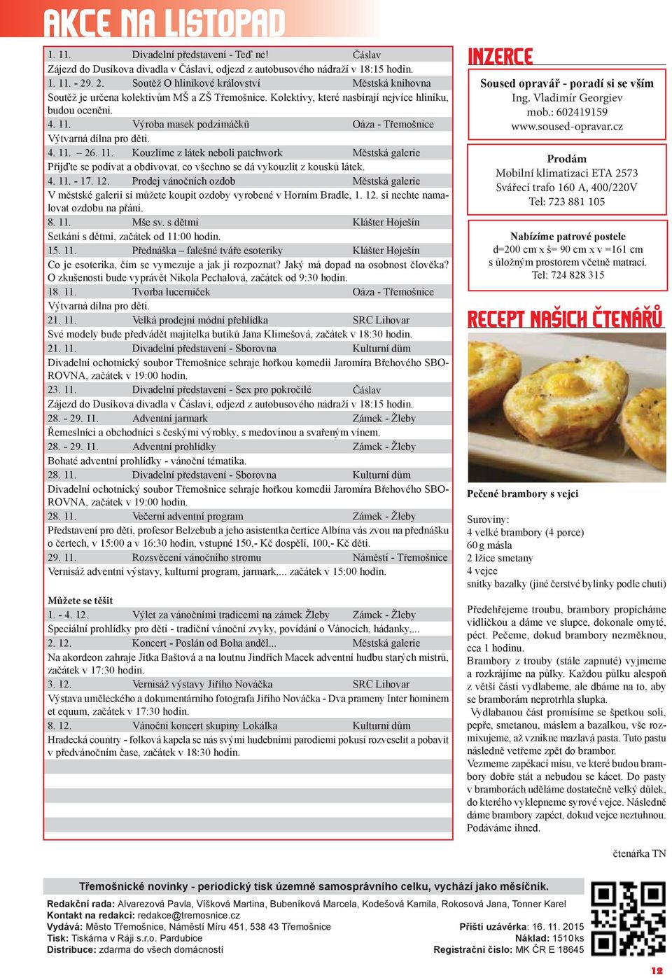 Výroba masek podzimáčků Oáza - Třemošnice Výtvarná dílna pro děti. 4. 11. 26. 11. Kouzlíme z látek neboli patchwork Městská galerie Přijďte se podívat a obdivovat, co všechno se dá vykouzlit z kousků látek.