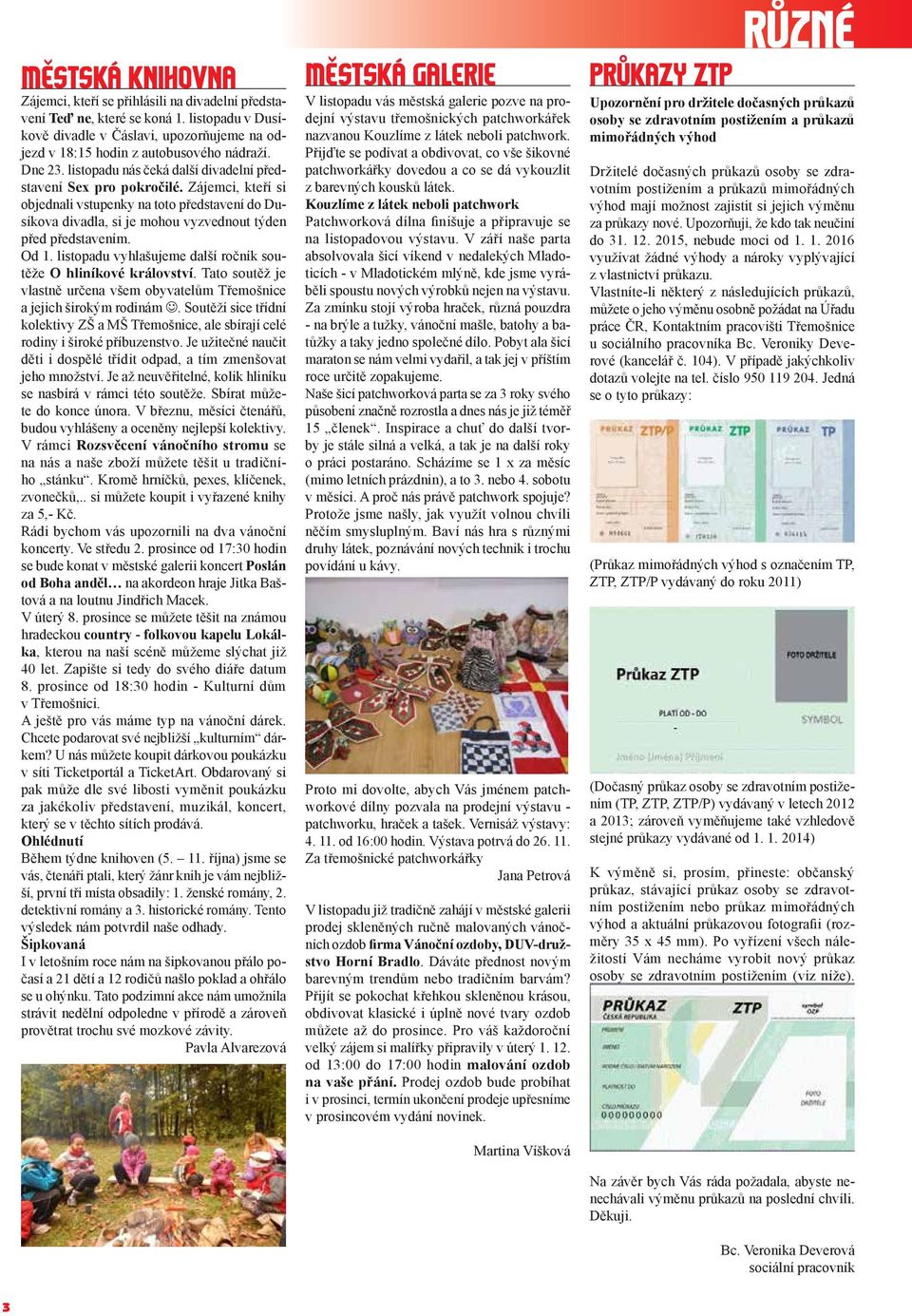 Od 1. listopadu vyhlašujeme další ročník soutěže O hliníkové království. Tato soutěž je vlastně určena všem obyvatelům Třemošnice a jejich širokým rodinám.