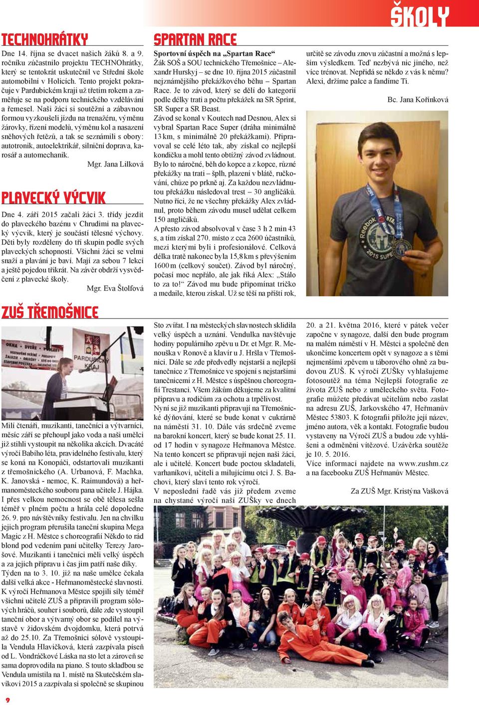 Naši žáci si soutěžní a zábavnou formou vyzkoušeli jízdu na trenažéru, výměnu žárovky, řízení modelů, výměnu kol a nasazení sněhových řetězů, a tak se seznámili s obory: autotronik, autoelektrikář,
