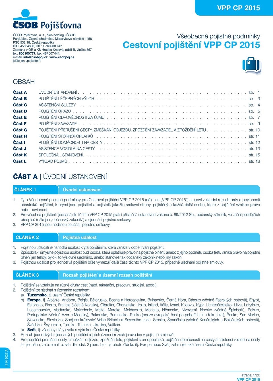 : 800 100 777, fax: 467 007 444, e-mail: info@csobpoj.cz, www.csobpoj.cz (dále jen pojistitel ) Všeobecné pojistné podmínky Cestovní pojištění OBSAH Část A ÚVODNÍ USTANOVENÍ................................................. str.