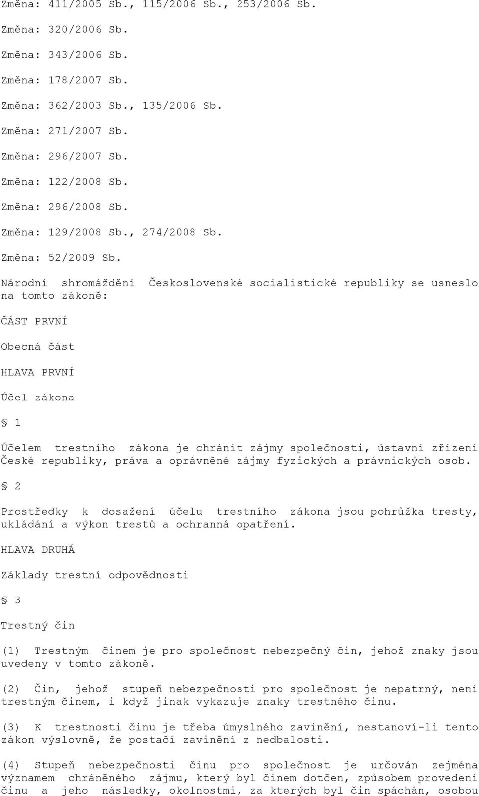 Národní shromáždění Československé socialistické republiky se usneslo na tomto zákoně: ČÁST PRVNÍ Obecná část HLAVA PRVNÍ Účel zákona 1 Účelem trestního zákona je chránit zájmy společnosti, ústavní