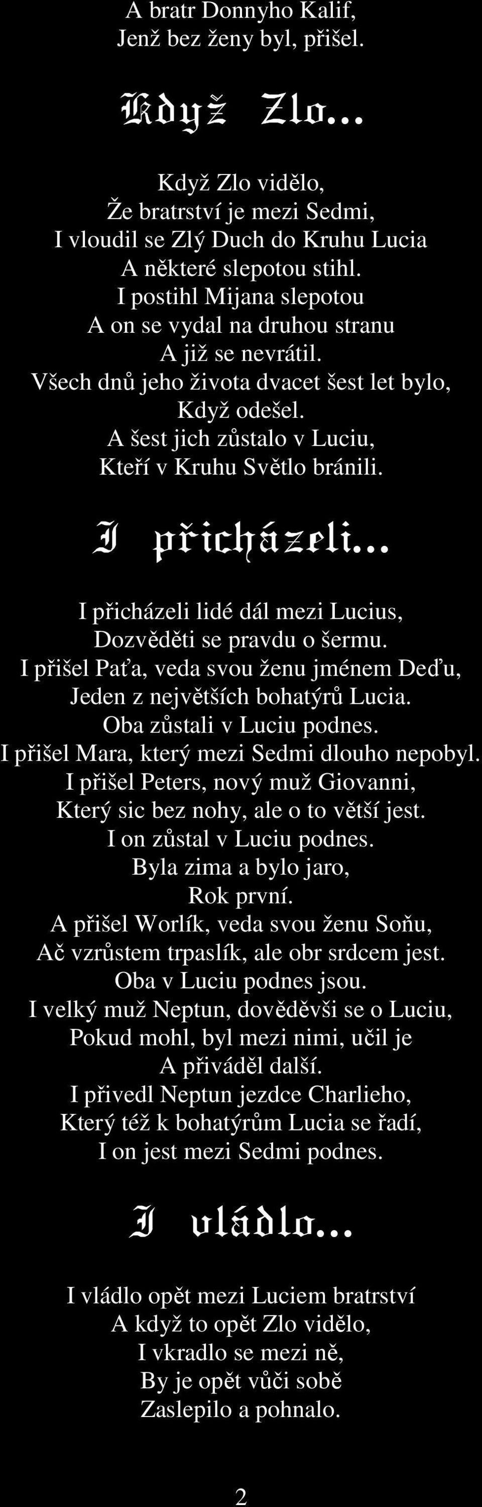 I přicházeli I přicházeli lidé dál mezi Lucius, Dozvěděti se pravdu o šermu. I přišel Paťa, veda svou ženu jménem Deďu, Jeden z největších bohatýrů Lucia. Oba zůstali v Luciu podnes.