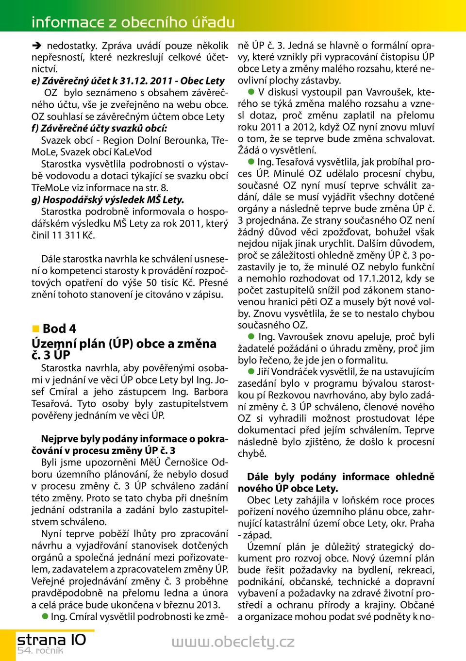 OZ souhlasí se závěrečným účtem obce Lety f) Závěrečné účty svazků obcí: Svazek obcí - Region Dolní Berounka, Tře- MoLe, Svazek obcí KaLeVod Starostka vysvětlila podrobnosti o výstavbě vodovodu a