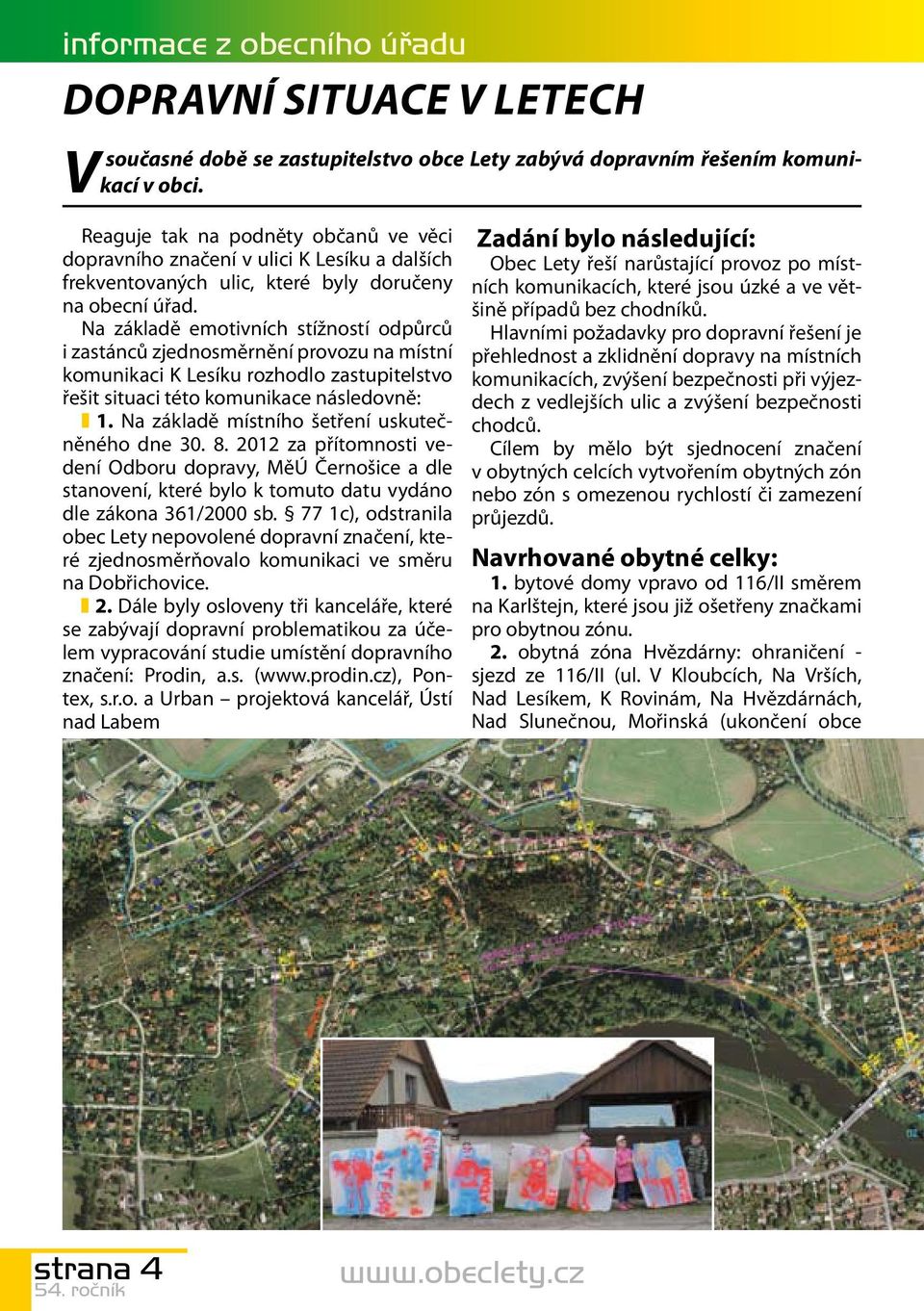 Na základě emotivních stížností odpůrců i zastánců zjednosměrnění provozu na místní komunikaci K Lesíku rozhodlo zastupitelstvo řešit situaci této komunikace následovně: 1.