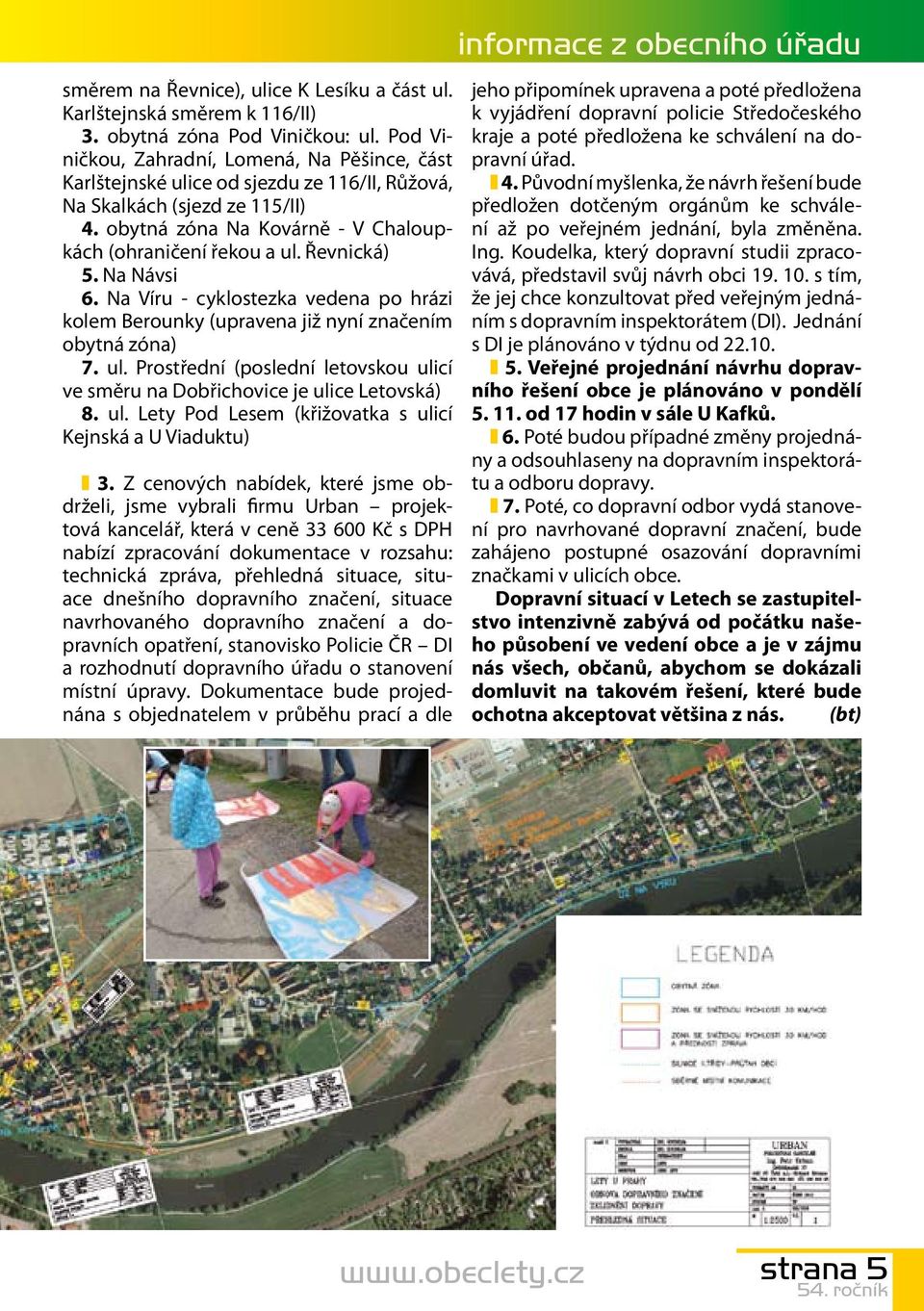 Řevnická) 5. Na Návsi 6. Na Víru - cyklostezka vedena po hrázi kolem Berounky (upravena již nyní značením obytná zóna) 7. ul.
