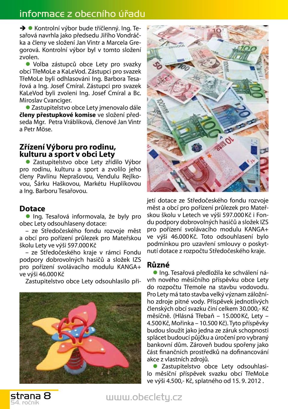 Zástupci pro svazek KaLeVod byli zvoleni Ing. Josef Cmíral a Bc. Miroslav Cvanciger. Zastupitelstvo obce Lety jmenovalo dále členy přestupkové komise ve složení předseda Mgr.