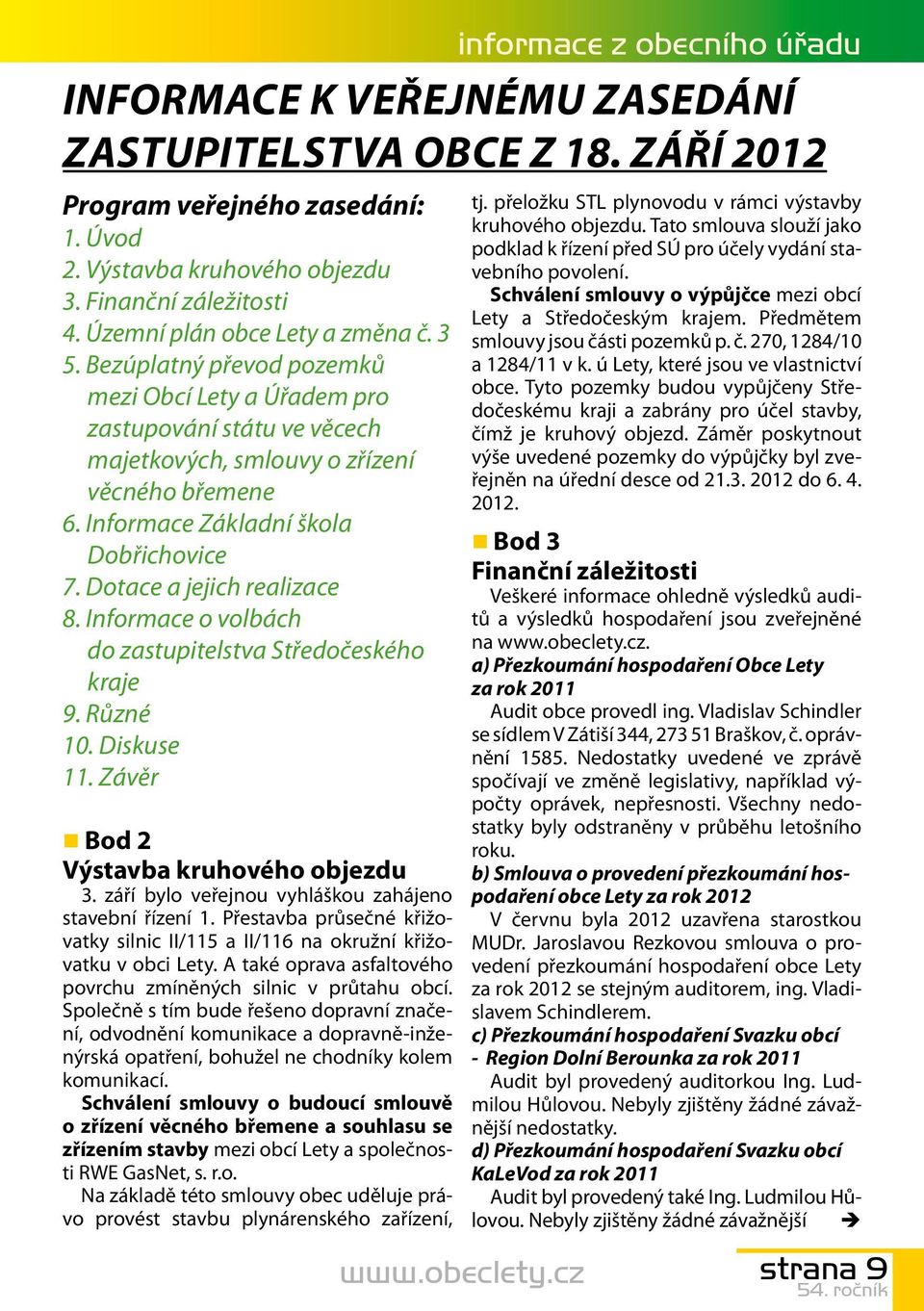 Informace Základní škola Dobřichovice 7. Dotace a jejich realizace 8. Informace o volbách do zastupitelstva Středočeského kraje 9. Různé 10. Diskuse 11. Závěr Bod 2 Výstavba kruhového objezdu 3.