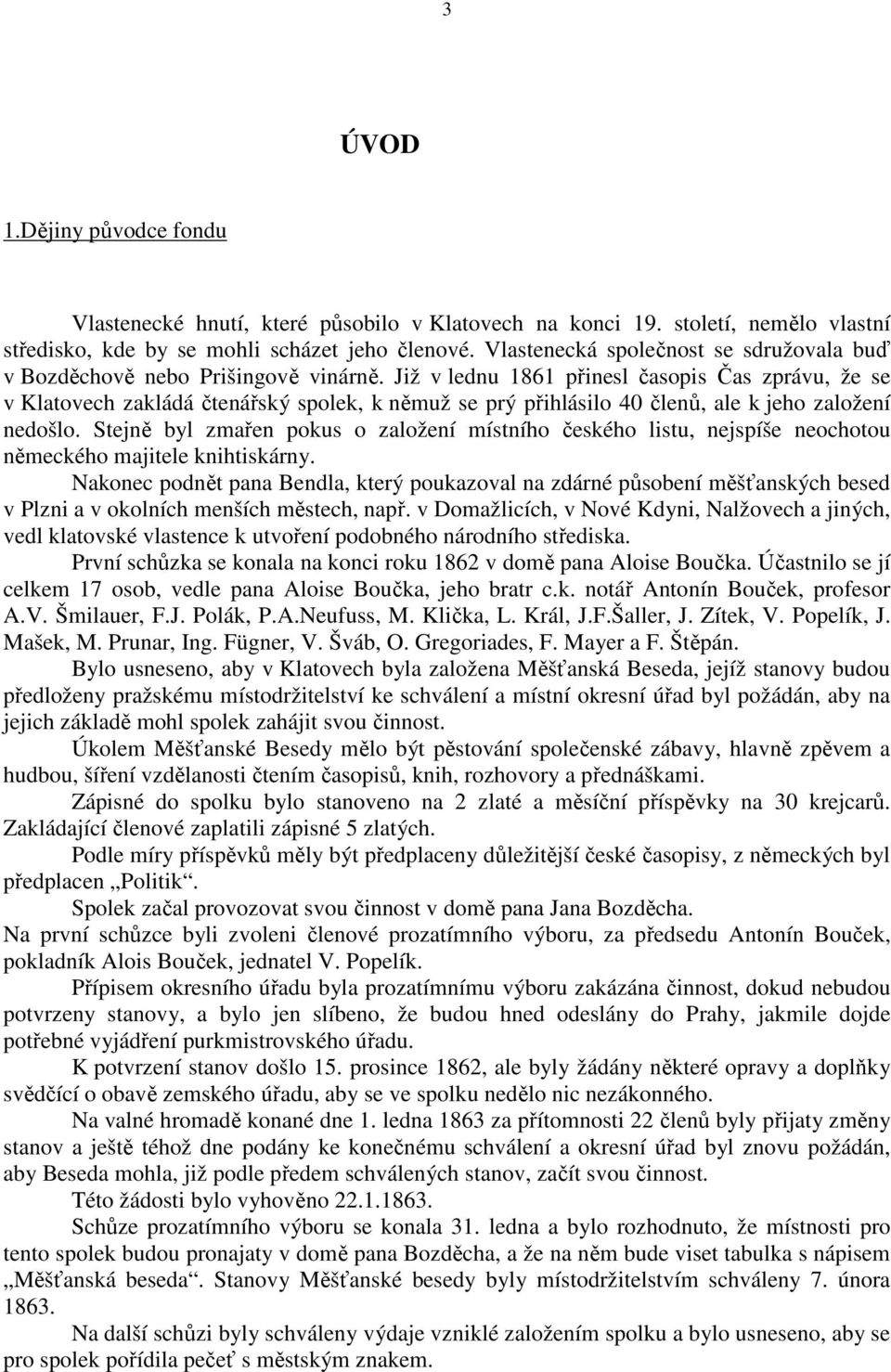 Již v lednu 1861 přinesl časopis Čas zprávu, že se v Klatovech zakládá čtenářský spolek, k němuž se prý přihlásilo 40 členů, ale k jeho založení nedošlo.