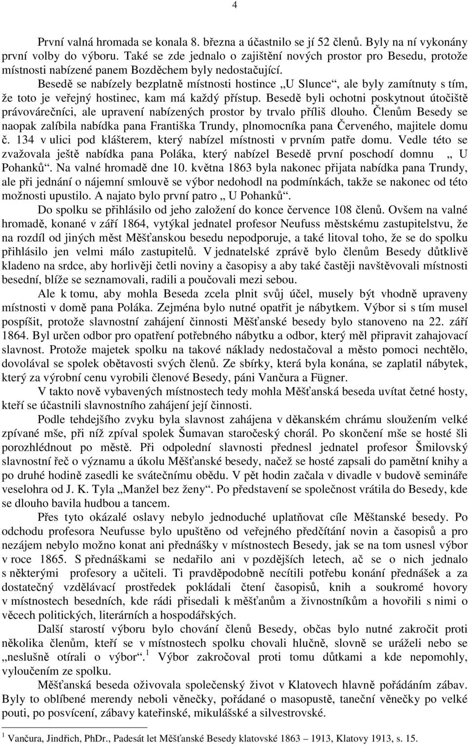 Besedě se nabízely bezplatně místnosti hostince U Slunce, ale byly zamítnuty s tím, že toto je veřejný hostinec, kam má každý přístup.