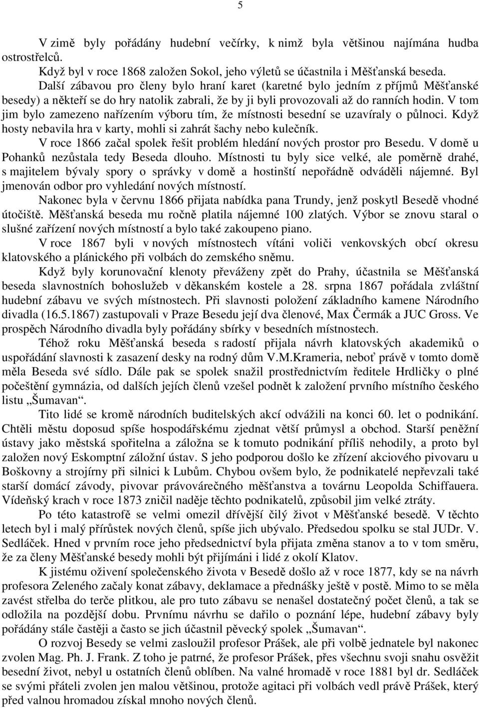 V tom jim bylo zamezeno nařízením výboru tím, že místnosti besední se uzavíraly o půlnoci. Když hosty nebavila hra v karty, mohli si zahrát šachy nebo kulečník.