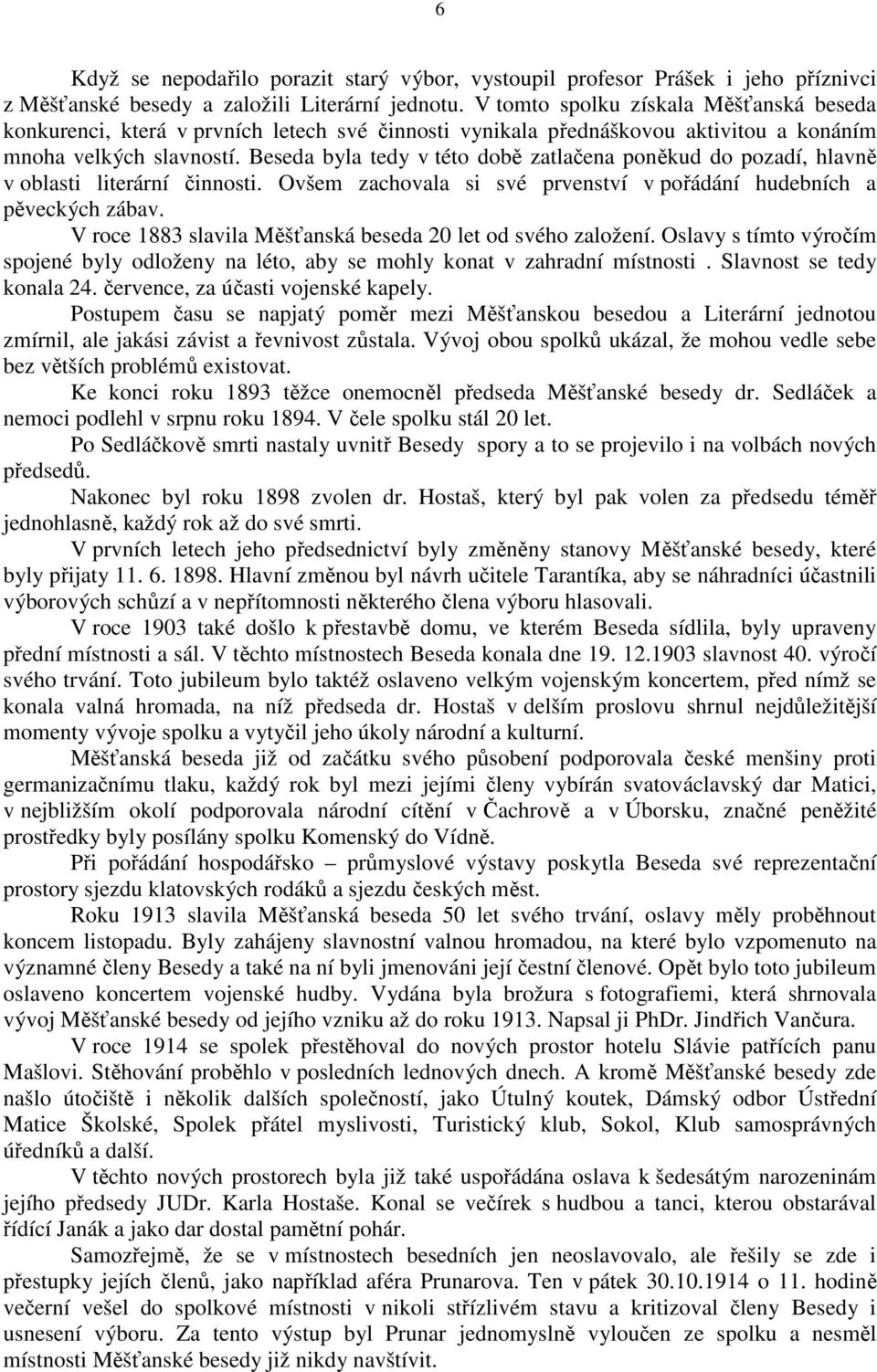 Beseda byla tedy v této době zatlačena poněkud do pozadí, hlavně v oblasti literární činnosti. Ovšem zachovala si své prvenství v pořádání hudebních a pěveckých zábav.