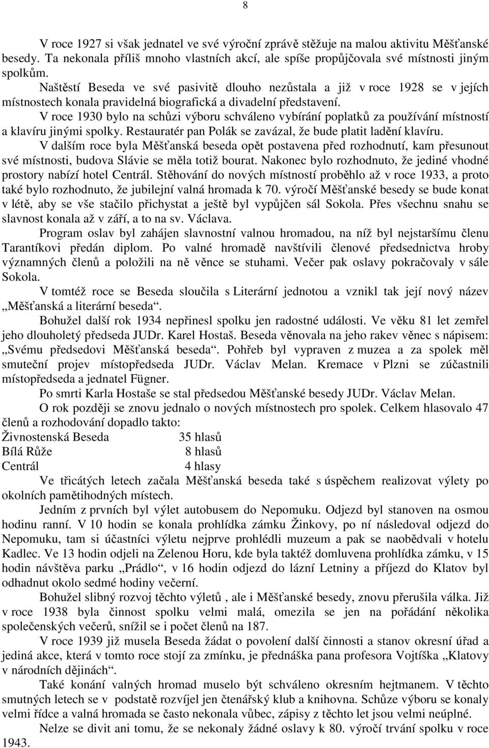 V roce 1930 bylo na schůzi výboru schváleno vybírání poplatků za používání místností a klavíru jinými spolky. Restauratér pan Polák se zavázal, že bude platit ladění klavíru.