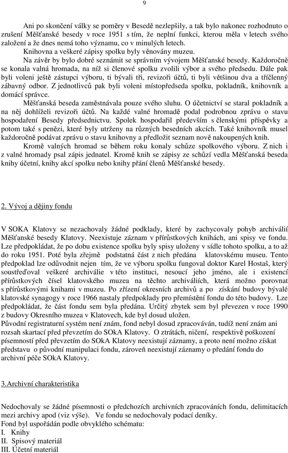 Každoročně se konala valná hromada, na níž si členové spolku zvolili výbor a svého předsedu.