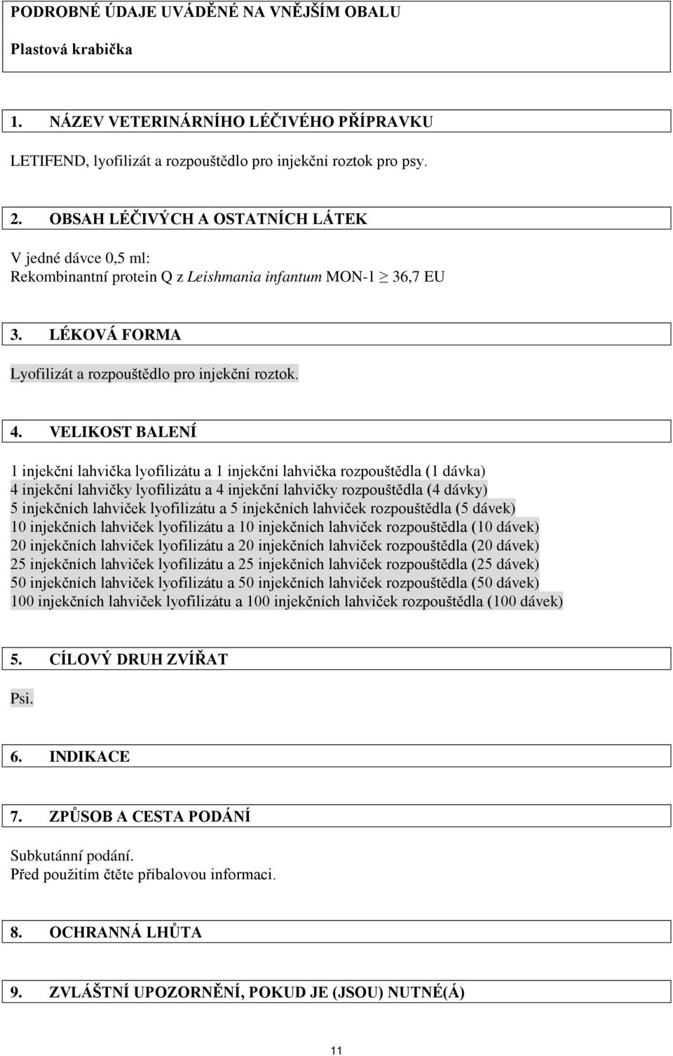 VELIKOST BALENÍ 1 injekční lahvička lyofilizátu a 1 injekční lahvička rozpouštědla (1 dávka) 4 injekční lahvičky lyofilizátu a 4 injekční lahvičky rozpouštědla (4 dávky) 5 injekčních lahviček