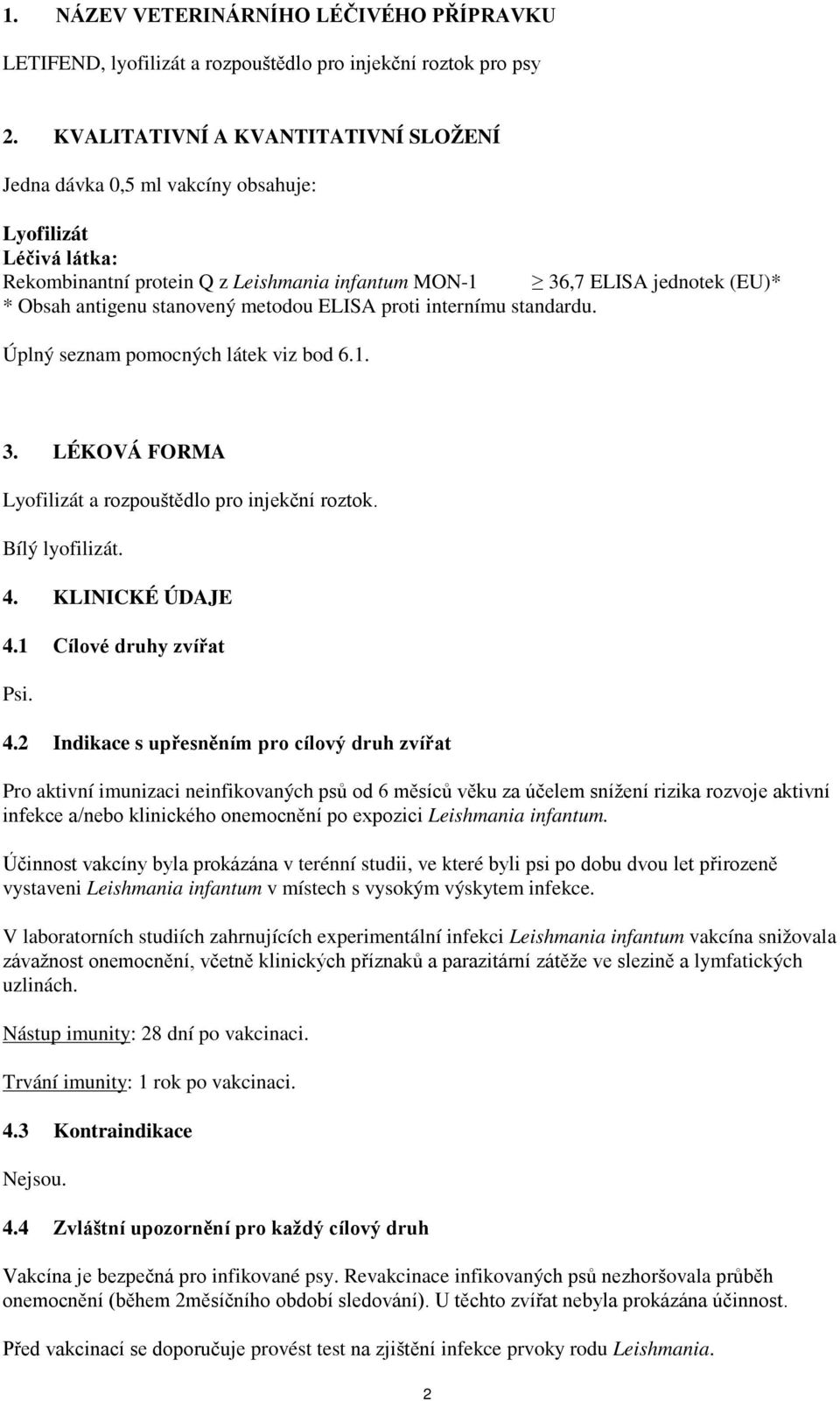 stanovený metodou ELISA proti internímu standardu. Úplný seznam pomocných látek viz bod 6.1. 3. LÉKOVÁ FORMA Lyofilizát a rozpouštědlo pro injekční roztok. Bílý lyofilizát. 4. KLINICKÉ ÚDAJE 4.