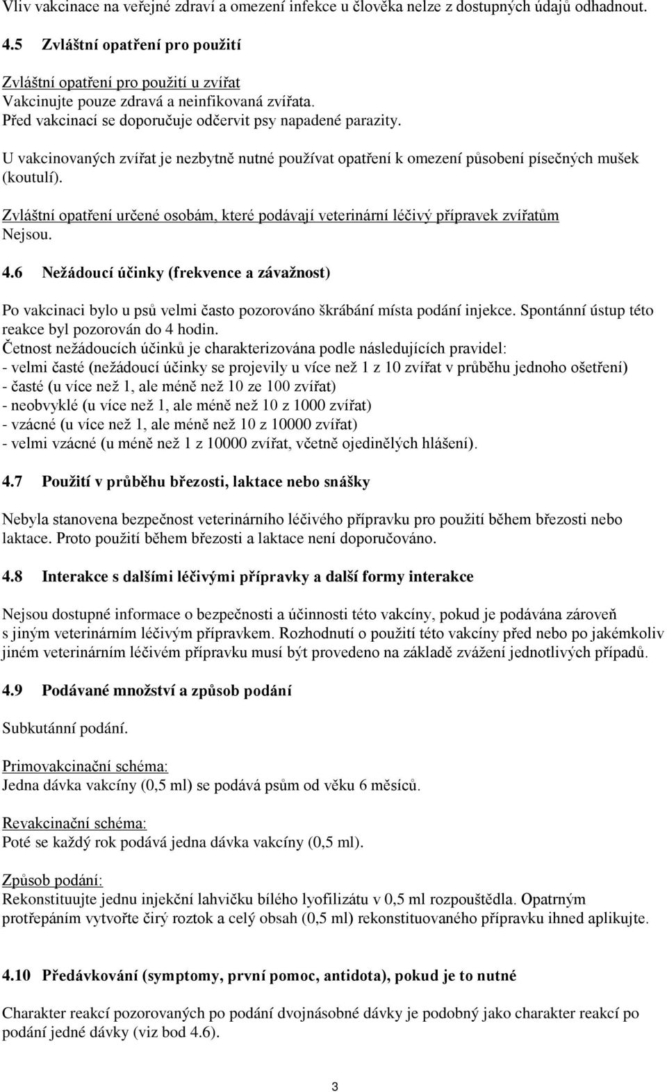 U vakcinovaných zvířat je nezbytně nutné používat opatření k omezení působení písečných mušek (koutulí). Zvláštní opatření určené osobám, které podávají veterinární léčivý přípravek zvířatům Nejsou.