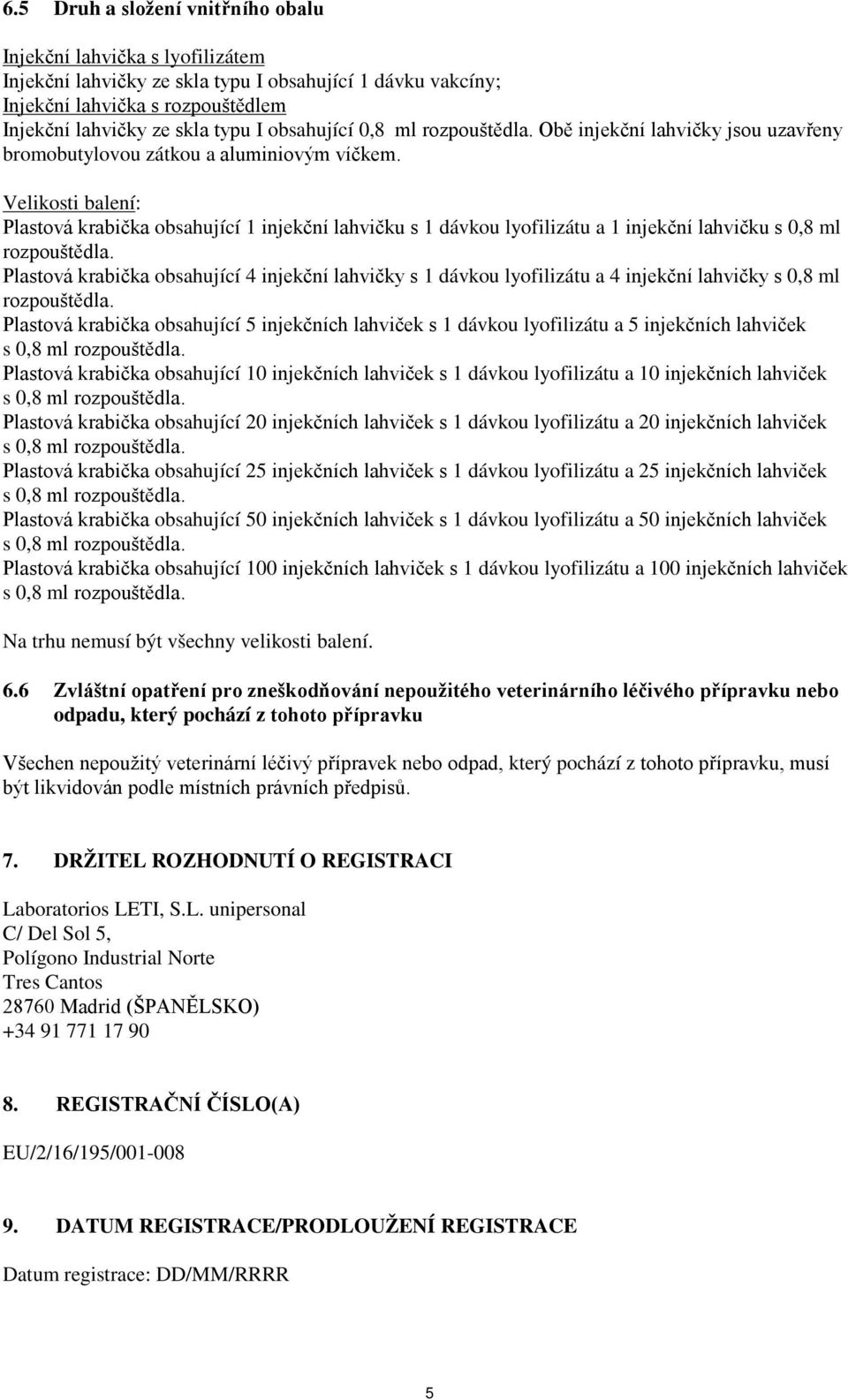 Velikosti balení: Plastová krabička obsahující 1 injekční lahvičku s 1 dávkou lyofilizátu a 1 injekční lahvičku s 0,8 ml rozpouštědla.