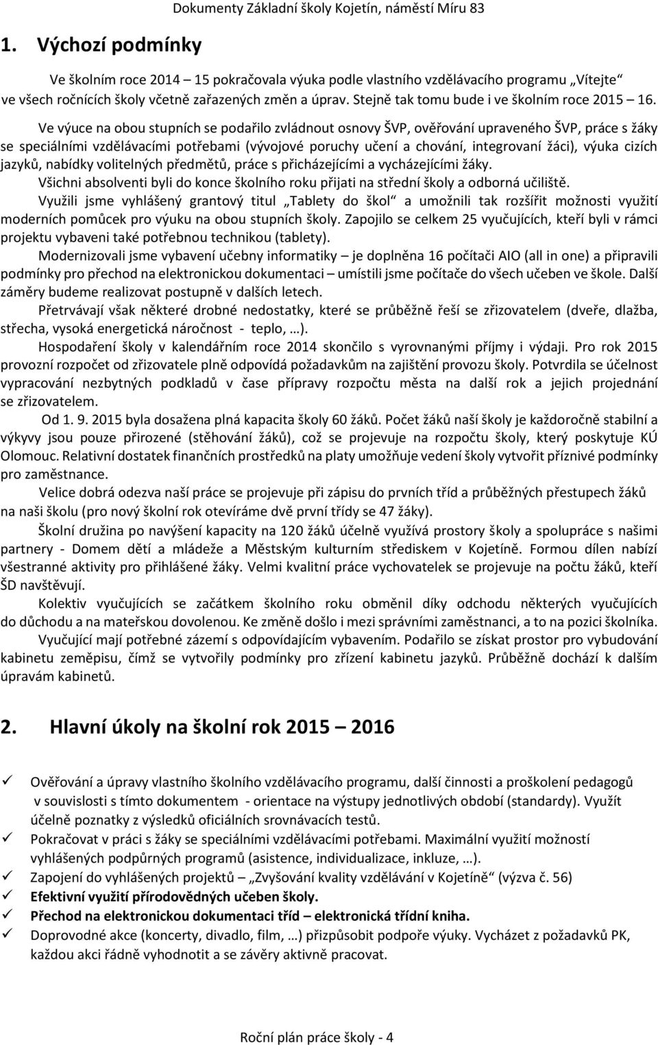 Ve výuce na obou stupních se podařilo zvládnout osnovy ŠVP, ověřování upraveného ŠVP, práce s žáky se speciálními vzdělávacími potřebami (vývojové poruchy učení a chování, integrovaní žáci), výuka