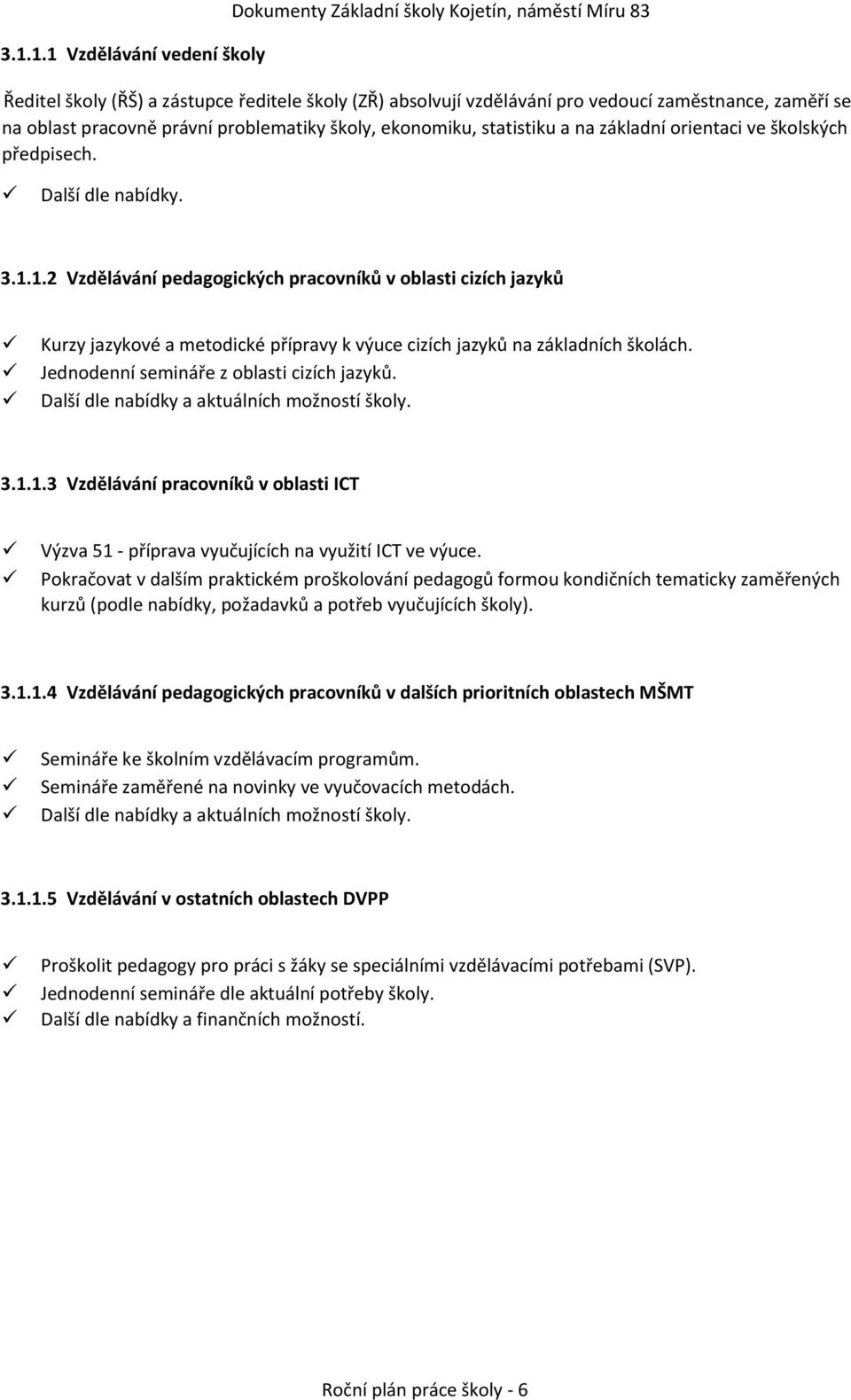 1.2 Vzdělávání pedagogických pracovníků v oblasti cizích jazyků Kurzy jazykové a metodické přípravy k výuce cizích jazyků na základních školách. Jednodenní semináře z oblasti cizích jazyků.