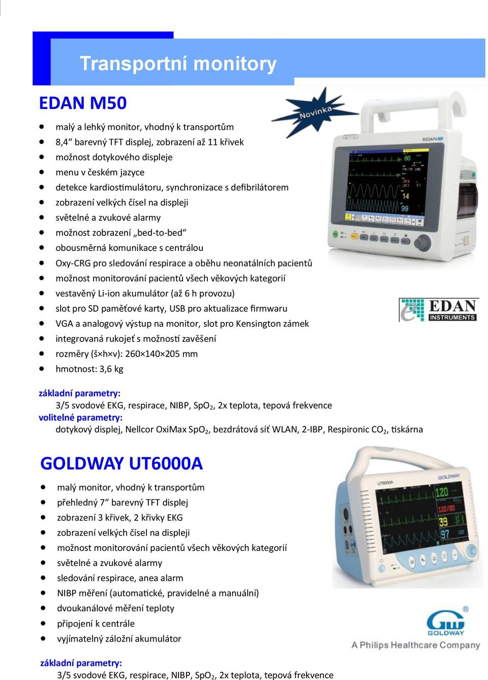 neonatálních pacientů možnost monitorování pacientů všech věkových kategorií vestavěný Li-ion akumulátor (až 6 h provozu) slot pro SD paměťové karty, USB pro aktualizace firmwaru VGA a analogový