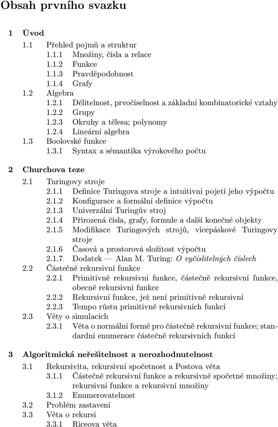 1.2 Konfigurace a formální definice výpočtu 2.1.3 Univerzální Turingův stroj 2.1.4 Přirozená čísla, grafy, formule a další konečné objekty 2.1.5 Modifikace Turingových strojů, vícepáskové Turingovy stroje 2.