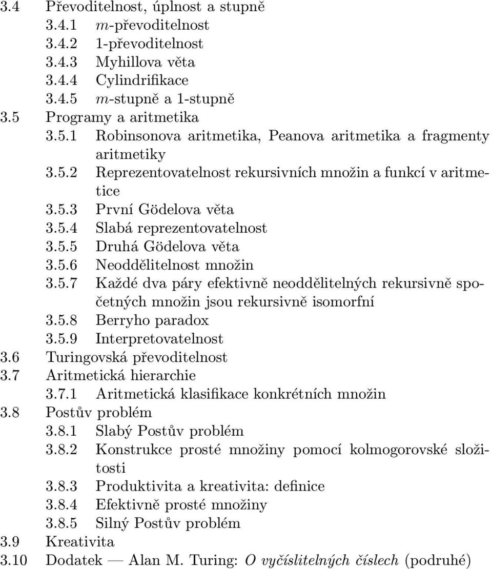 5.4 Slabá reprezentovatelnost 3.5.5 Druhá Gödelova věta 3.5.6 Neoddělitelnost množin 3.5.7 Každé dva páry efektivně neoddělitelných rekursivně spočetných množin jsou rekursivně isomorfní 3.5.8 Berryho paradox 3.