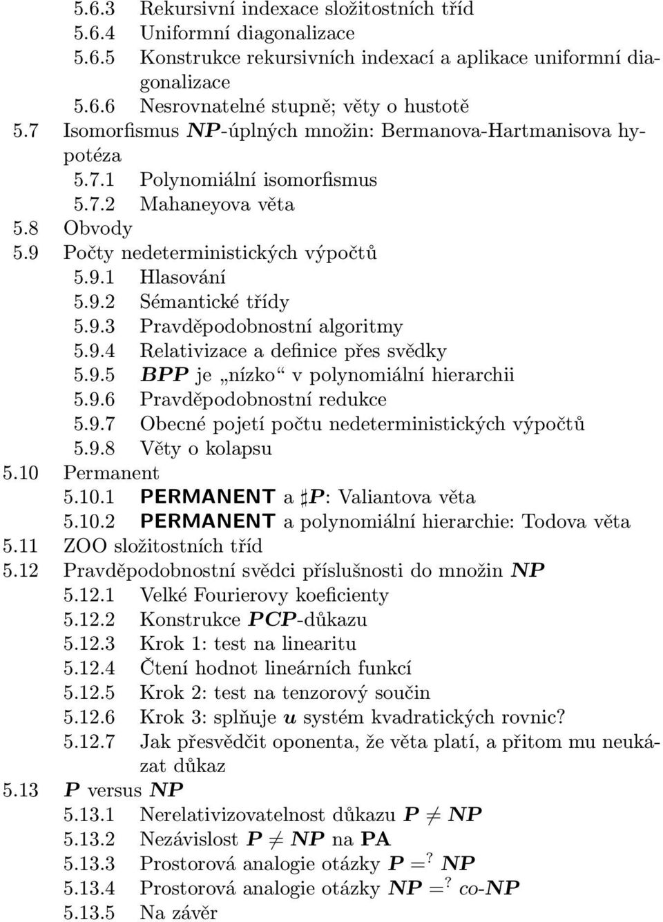 9.3 Pravděpodobnostní algoritmy 5.9.4 Relativizace a definice přes svědky 5.9.5 BPP je nízko v polynomiální hierarchii 5.9.6 Pravděpodobnostní redukce 5.9.7 Obecné pojetí počtu nedeterministických výpočtů 5.