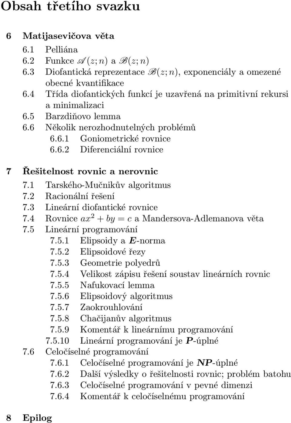 1 Tarského-Mučnikův algoritmus 7.2 Racionální řešení 7.3 Lineární diofantické rovnice 7.4 Rovnice ax 2 + by = c a Mandersova-Adlemanova věta 7.5 Lineární programování 7.5.1 Elipsoidy a E-norma 7.5.2 Elipsoidové řezy 7.