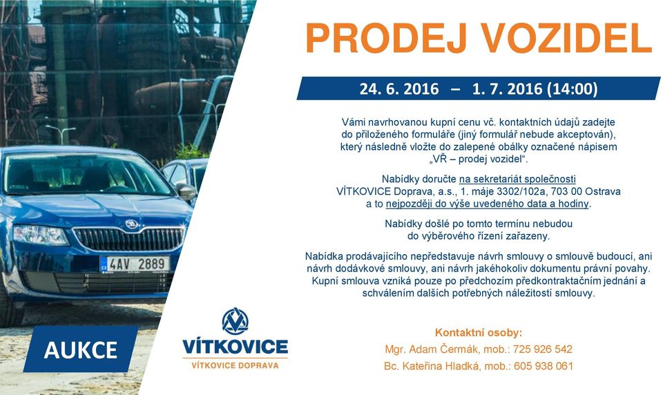 Nabídky doručte na sekretariát společnosti VÍTKOVICE Doprava, a.s., 1. máje 3302/102a, 703 00 Ostrava a to nejpozději do výše uvedeného data a hodiny.