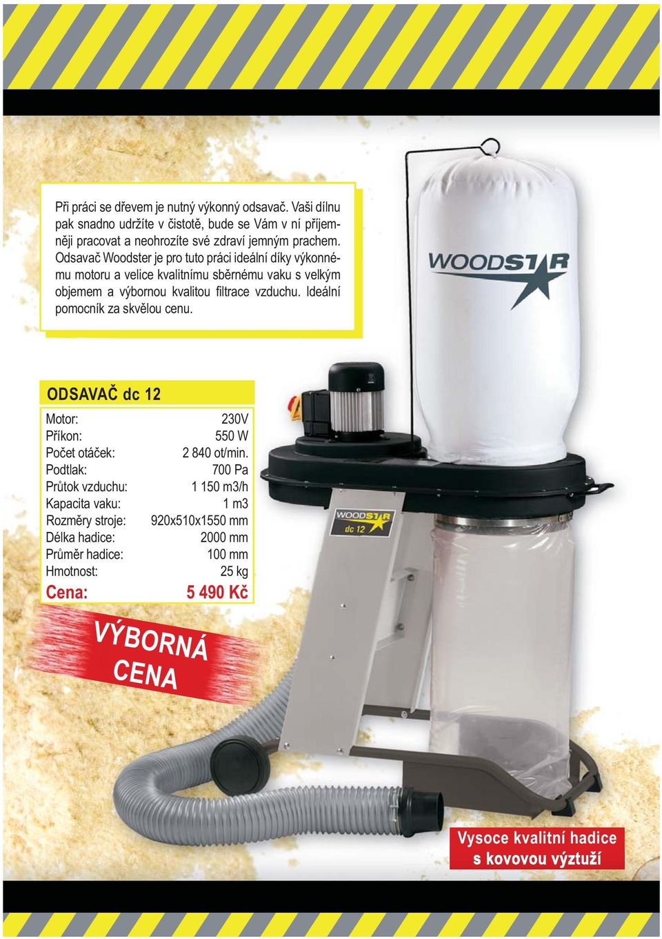Odsava Woodster je pro tuto práci ideální díky výkonnému motoru a velice kvalitnímu sb rnému vaku s velkým objemem a výbornou kvalitou fi