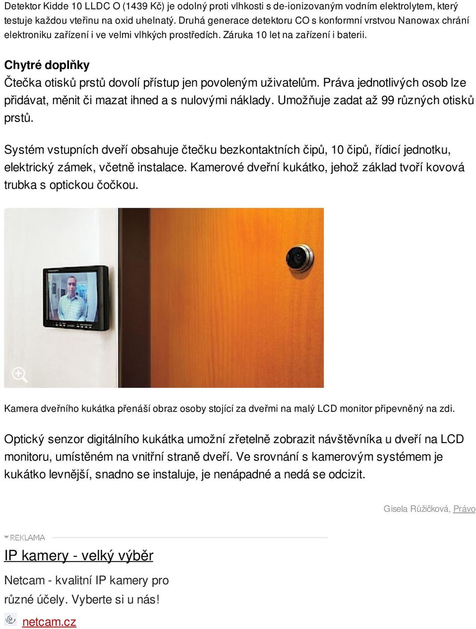 Chytré doplňky Čtečka otisků prstů dovolí přístup jen povoleným uživatelům. Práva jednotlivých osob lze přidávat, měnit či mazat ihned a s nulovými náklady. Umožňuje zadat až 99 různých otisků prstů.