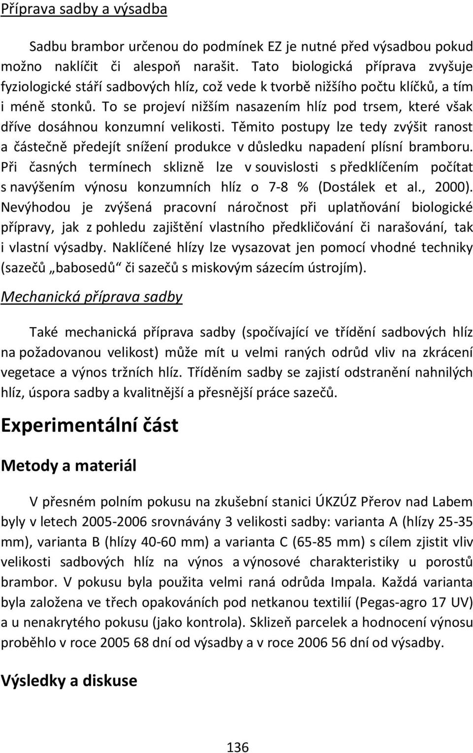 To se projeví nižším nasazením hlíz pod trsem, které však dříve dosáhnou konzumní velikosti.