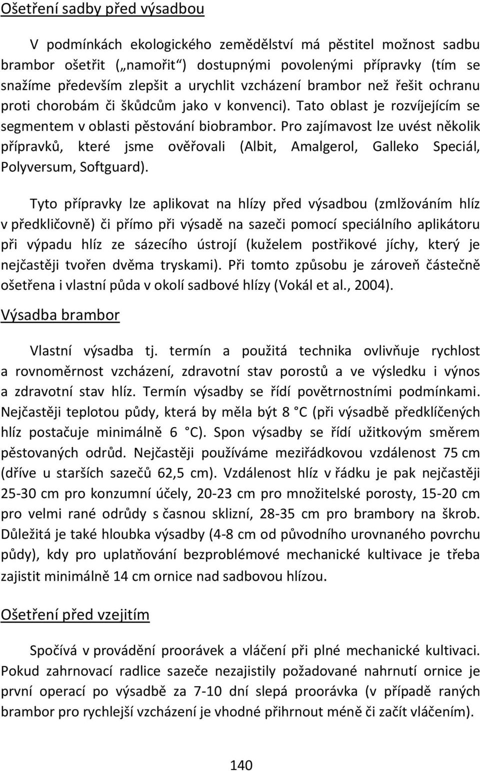 Pro zajímavost lze uvést několik přípravků, které jsme ověřovali (Albit, Amalgerol, Galleko Speciál, Polyversum, Softguard).