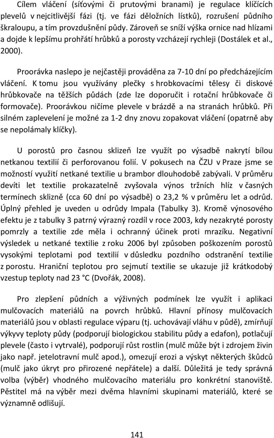 Proorávka naslepo je nejčastěji prováděna za 7-10 dní po předcházejícím vláčení.