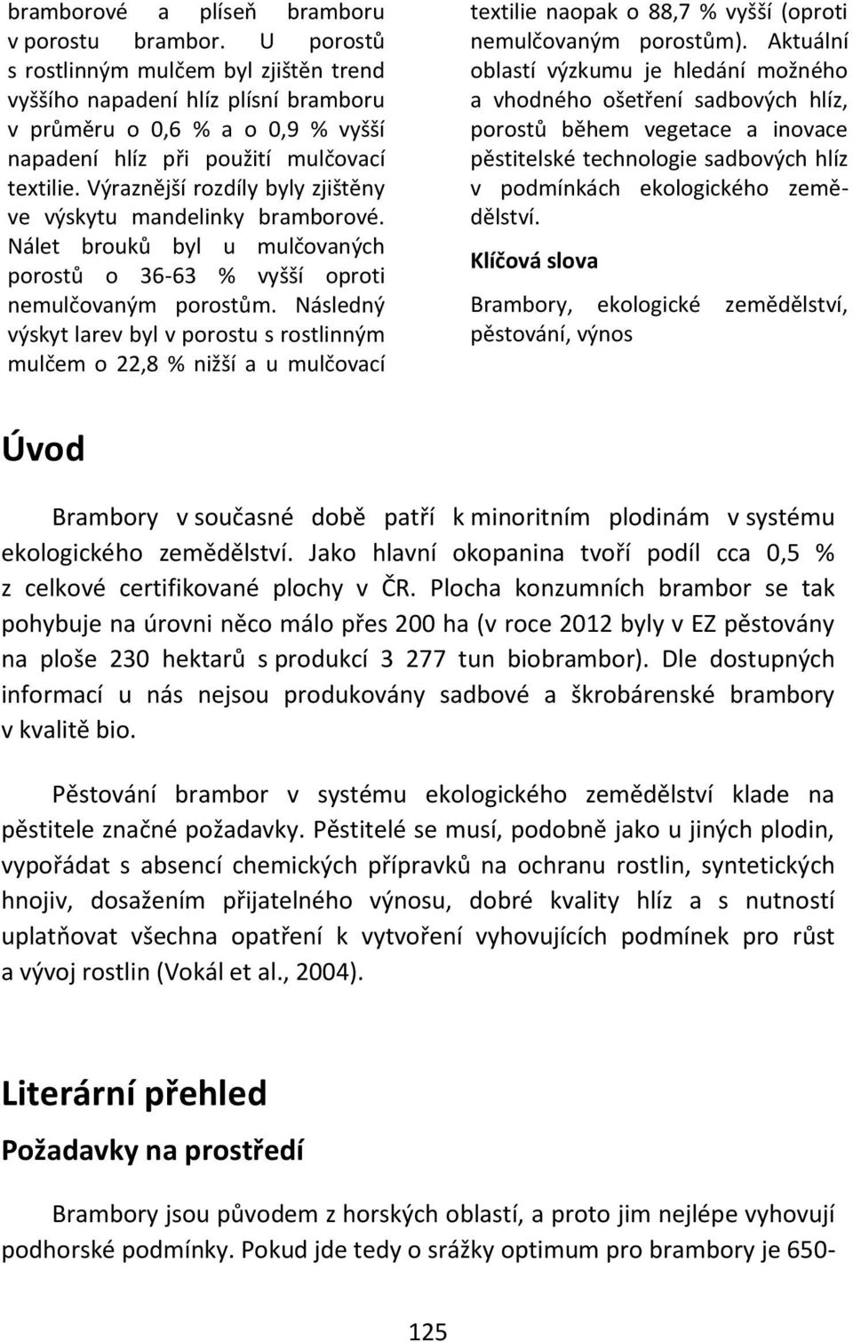 Výraznější rozdíly byly zjištěny ve výskytu mandelinky bramborové. Nálet brouků byl u mulčovaných porostů o 36-63 % vyšší oproti nemulčovaným porostům.