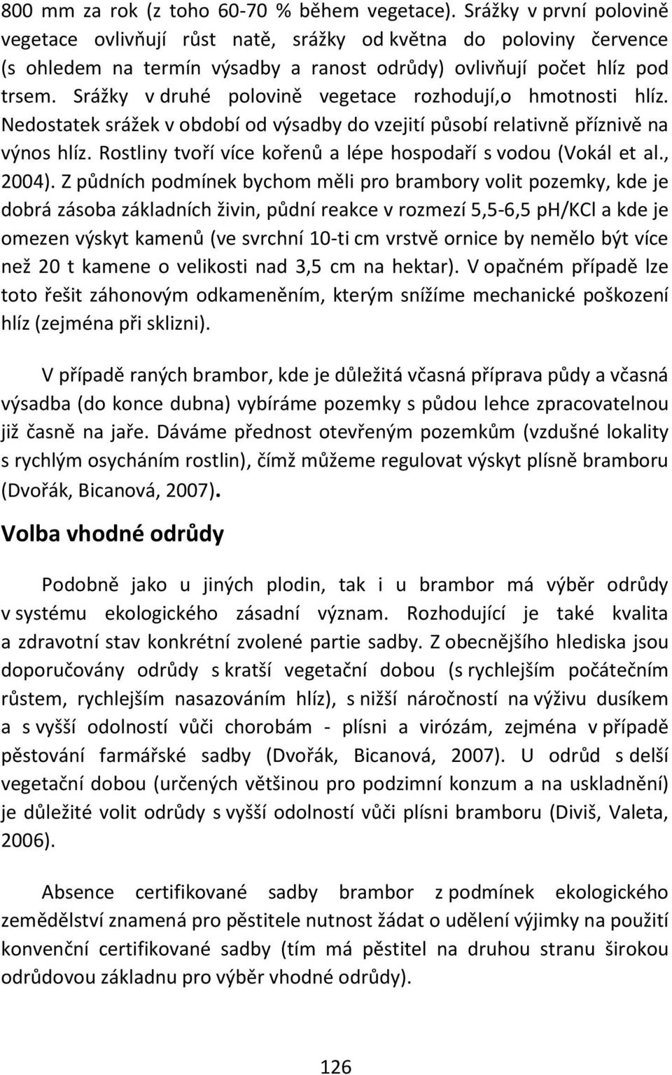 Srážky v druhé polovině vegetace rozhodují o hmotnosti hlíz. Nedostatek srážek v období od výsadby do vzejití působí relativně příznivě na výnos hlíz.