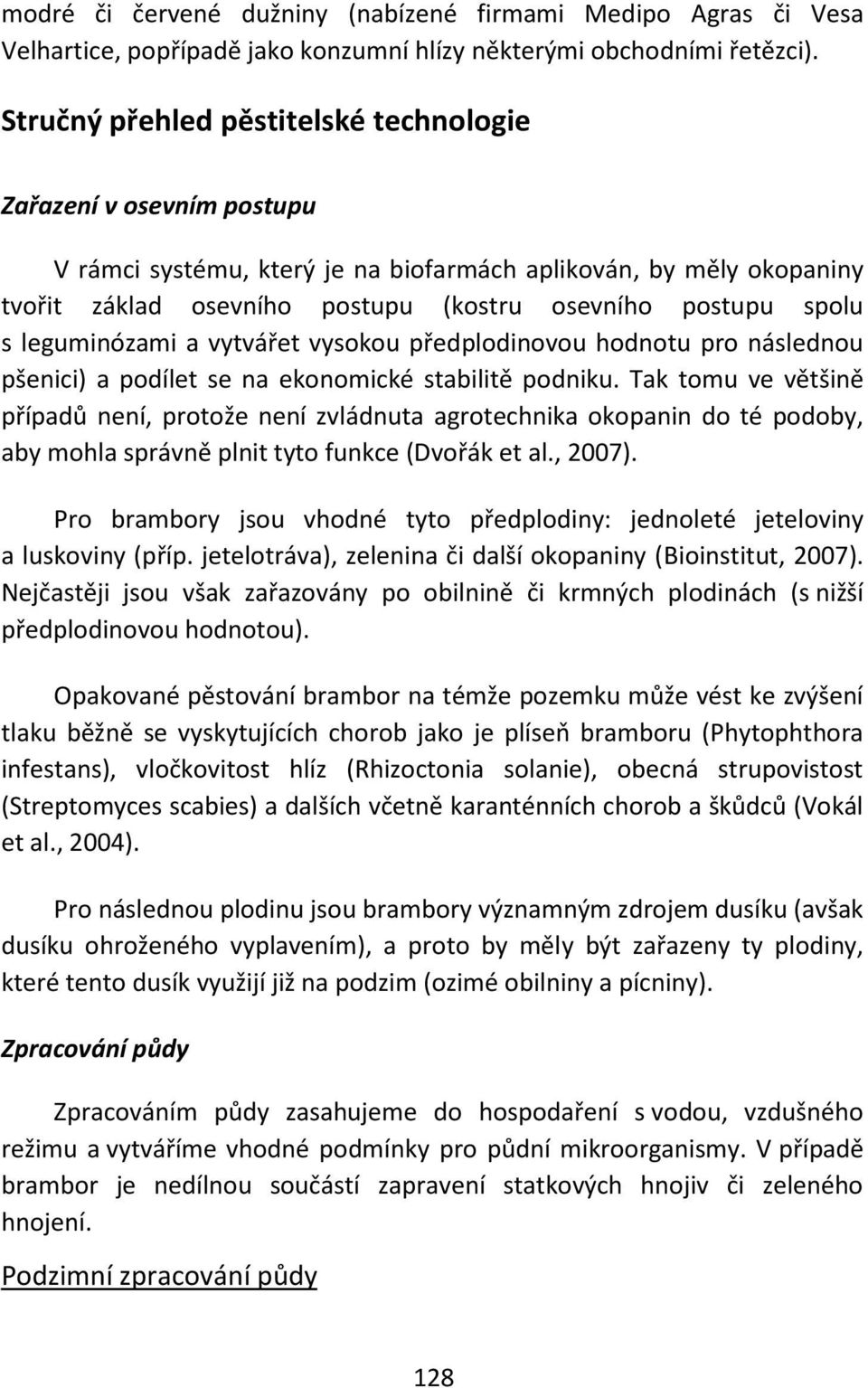 leguminózami a vytvářet vysokou předplodinovou hodnotu pro následnou pšenici) a podílet se na ekonomické stabilitě podniku.
