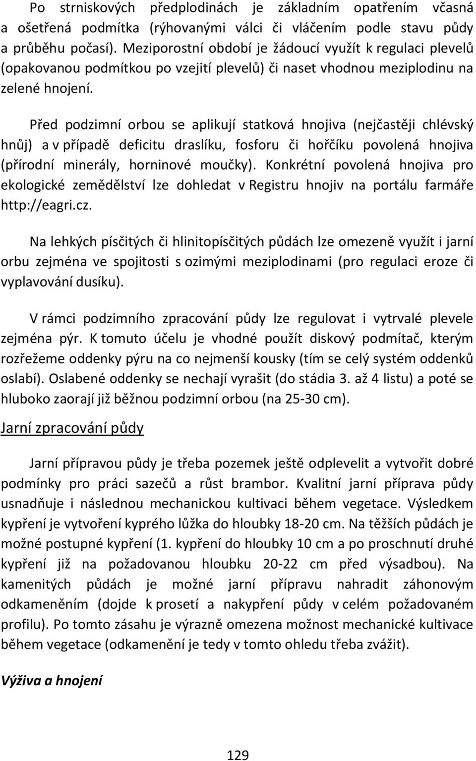 Před podzimní orbou se aplikují statková hnojiva (nejčastěji chlévský hnůj) a v případě deficitu draslíku, fosforu či hořčíku povolená hnojiva (přírodní minerály, horninové moučky).