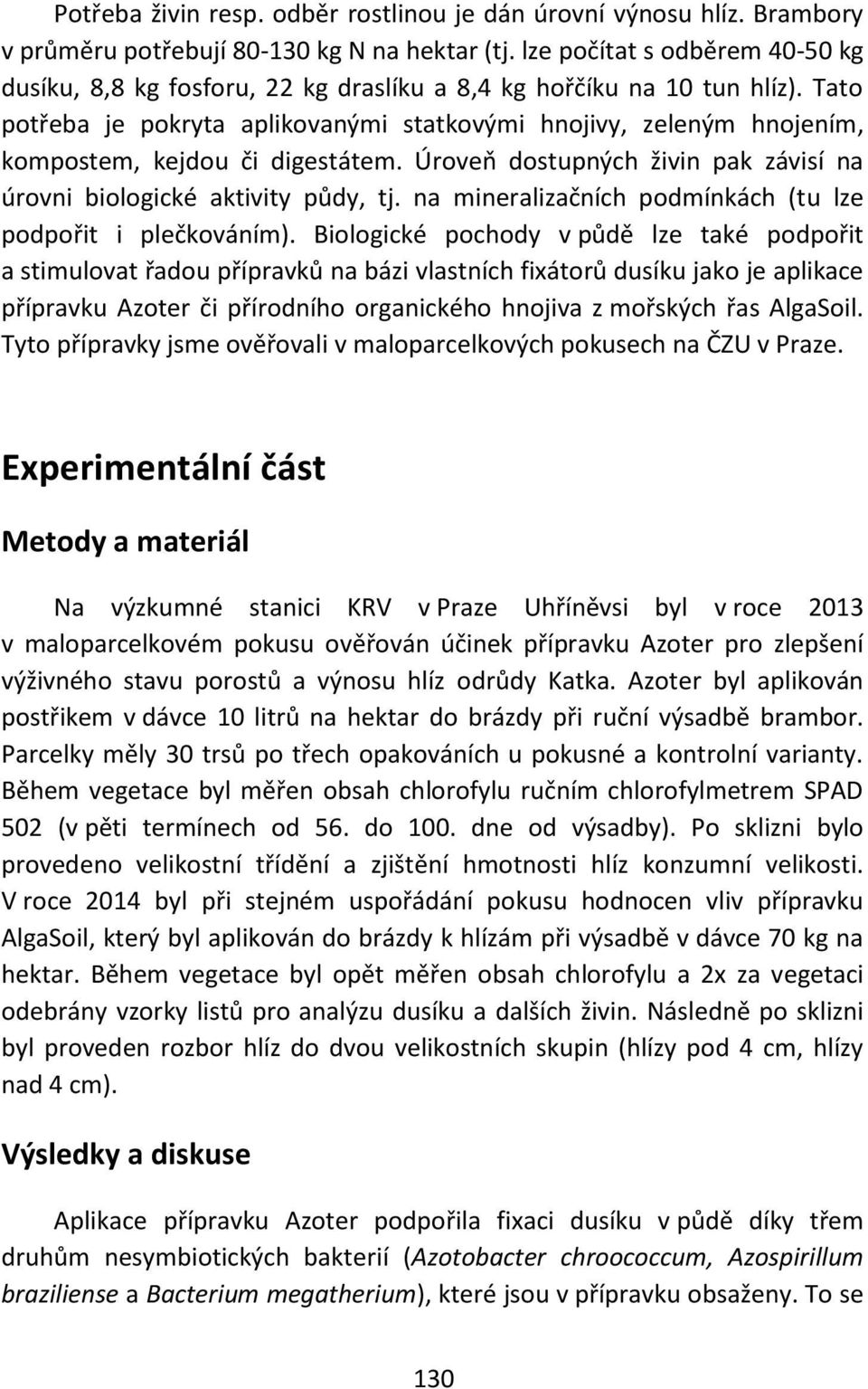 Tato potřeba je pokryta aplikovanými statkovými hnojivy, zeleným hnojením, kompostem, kejdou či digestátem. Úroveň dostupných živin pak závisí na úrovni biologické aktivity půdy, tj.