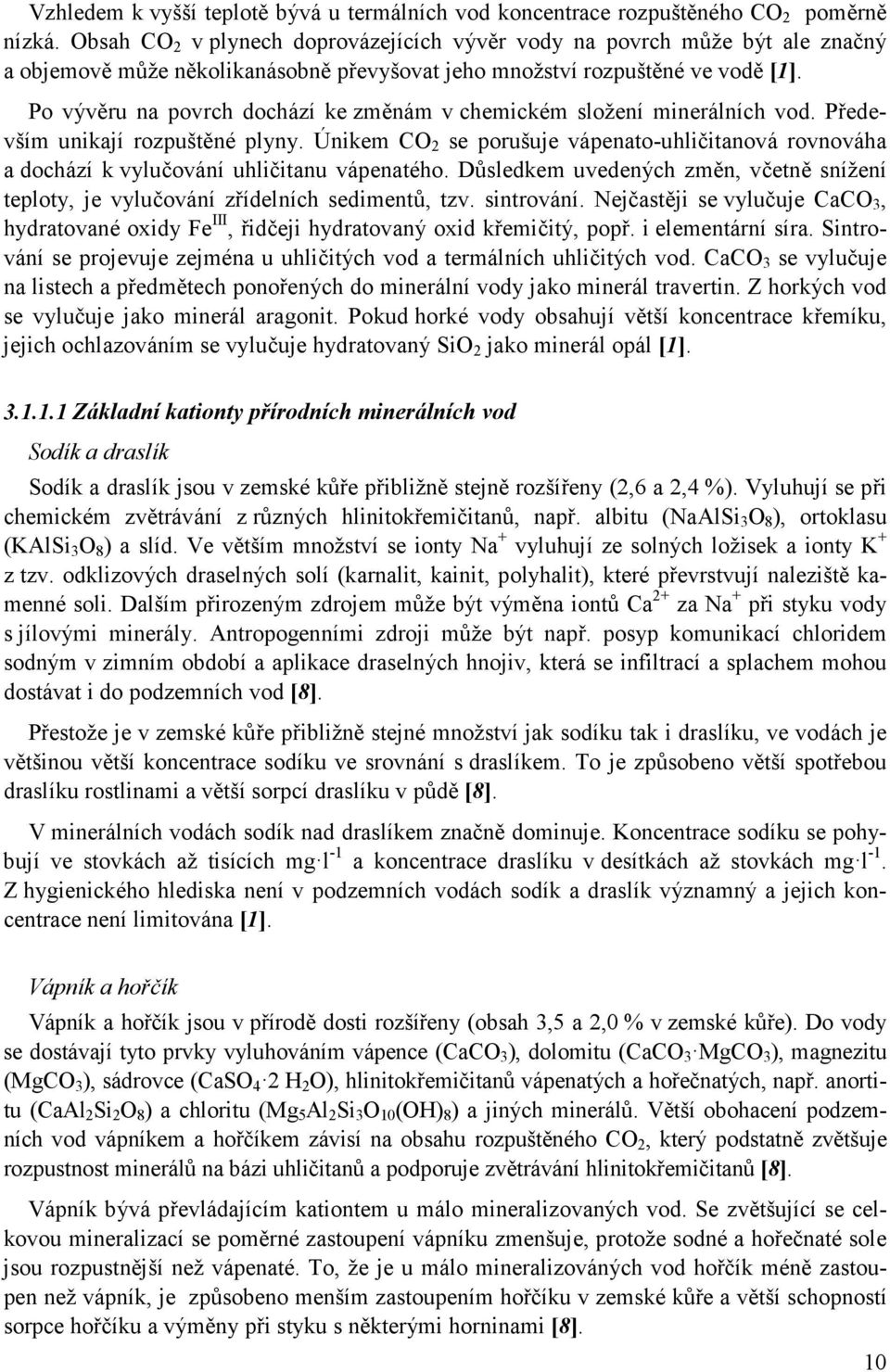Po vývěru na povrch dochází ke změnám v chemickém složení minerálních vod. Především unikají rozpuštěné plyny.