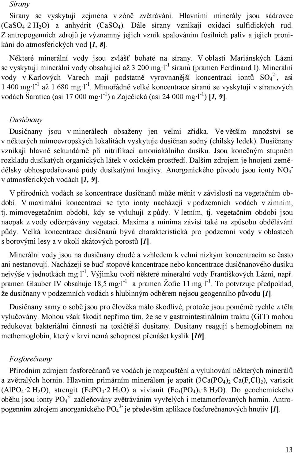 V oblasti Mariánských Lázní se vyskytují minerální vody obsahující až 3 200 mg l -1 síranů (pramen Ferdinand I).