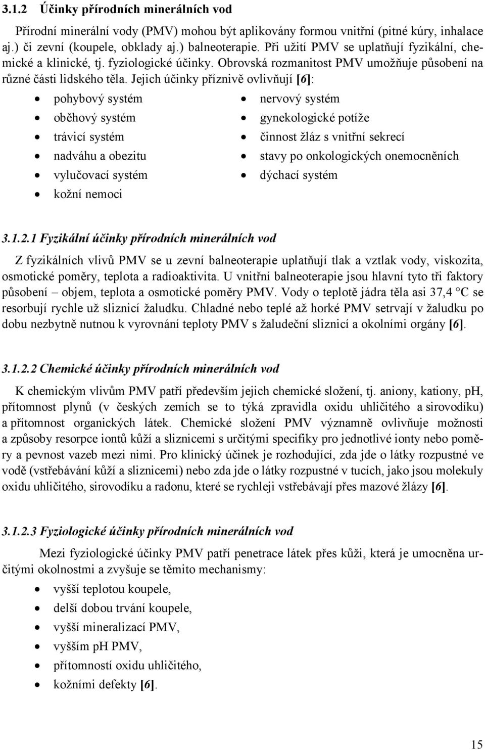 Jejich účinky příznivě ovlivňují [6]: pohybový systém oběhový systém trávicí systém nadváhu a obezitu vylučovací systém kožní nemoci nervový systém gynekologické potíže činnost žláz s vnitřní sekrecí