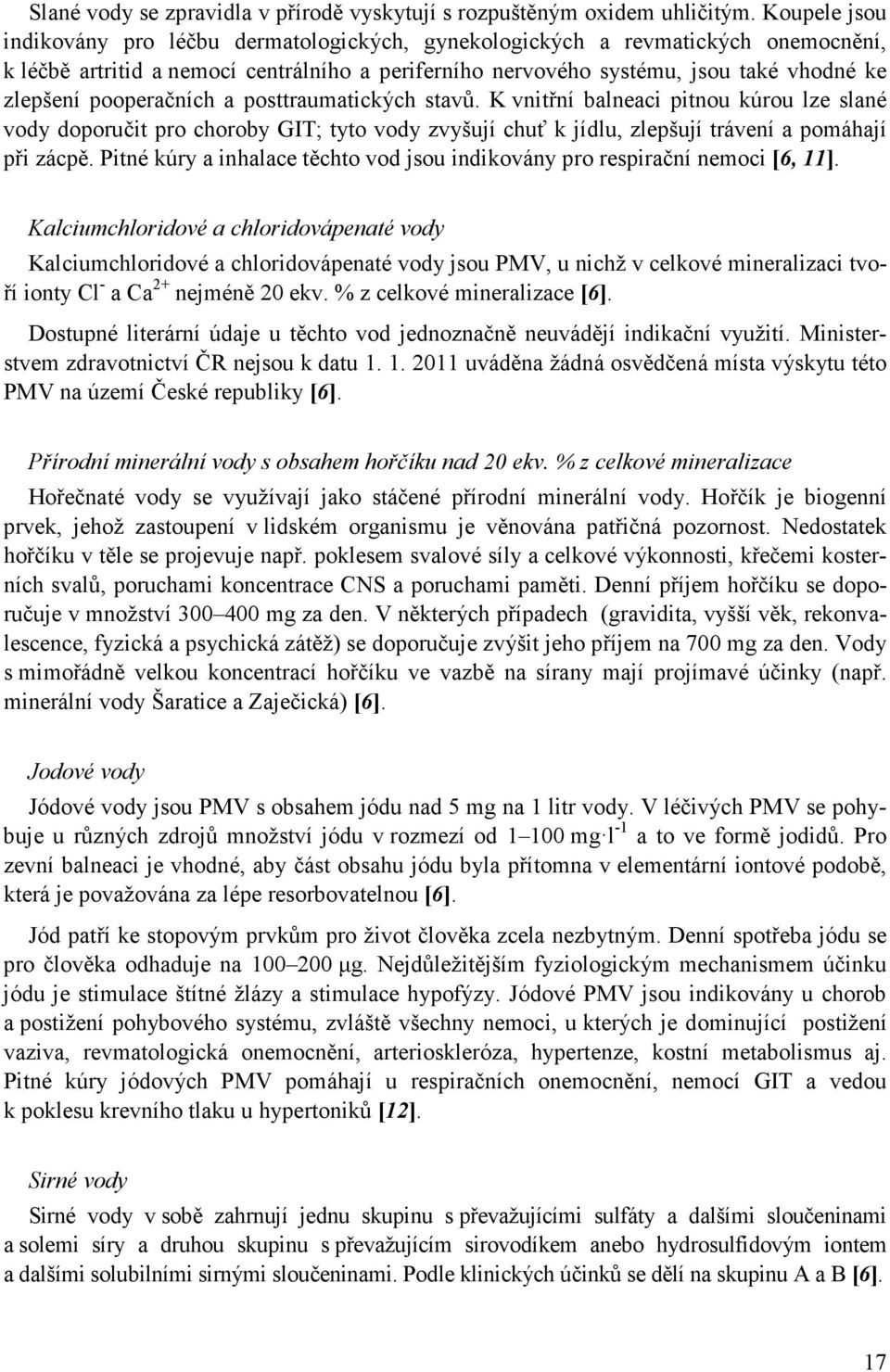 pooperačních a posttraumatických stavů. K vnitřní balneaci pitnou kúrou lze slané vody doporučit pro choroby GIT; tyto vody zvyšují chuť k jídlu, zlepšují trávení a pomáhají při zácpě.