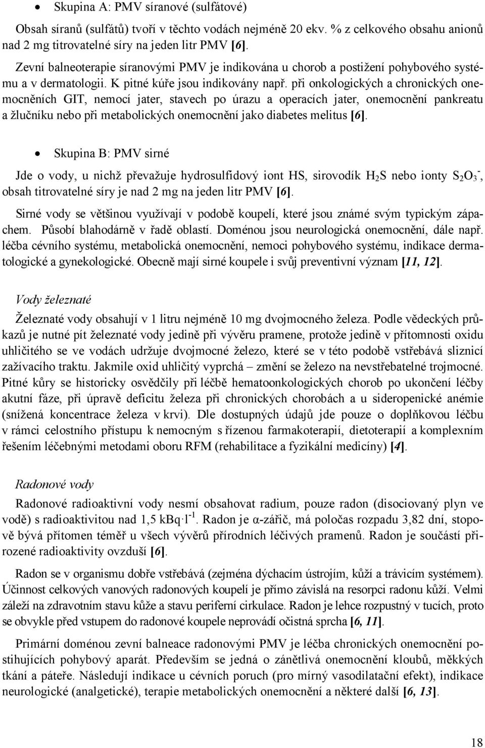při onkologických a chronických onemocněních GIT, nemocí jater, stavech po úrazu a operacích jater, onemocnění pankreatu a žlučníku nebo při metabolických onemocnění jako diabetes melitus [6].