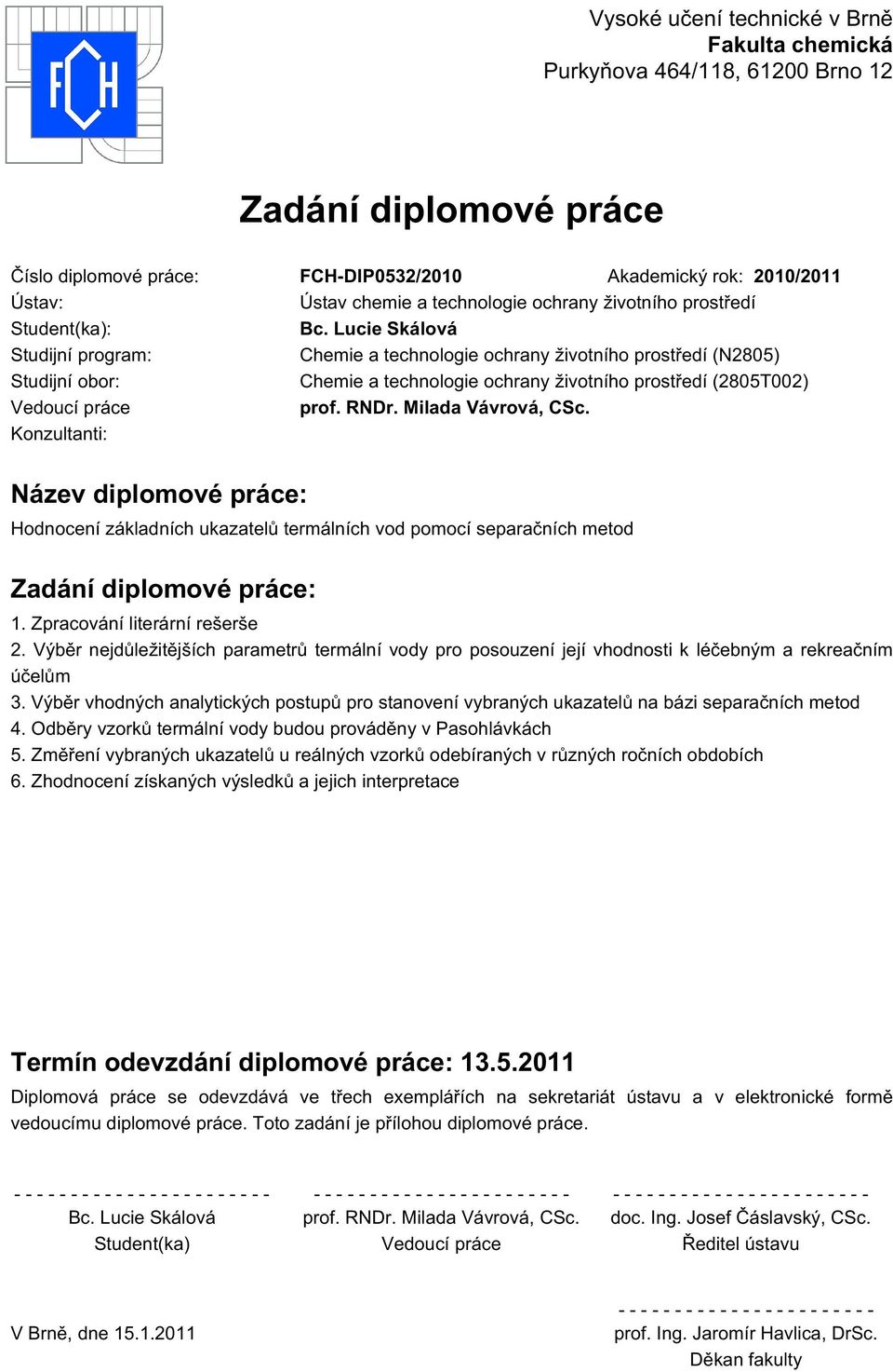 Lucie Skálová Studijní program: Chemie a technologie ochrany životního prostředí (N2805) Studijní obor: Chemie a technologie ochrany životního prostředí (2805T002) Vedoucí práce prof. RNDr.