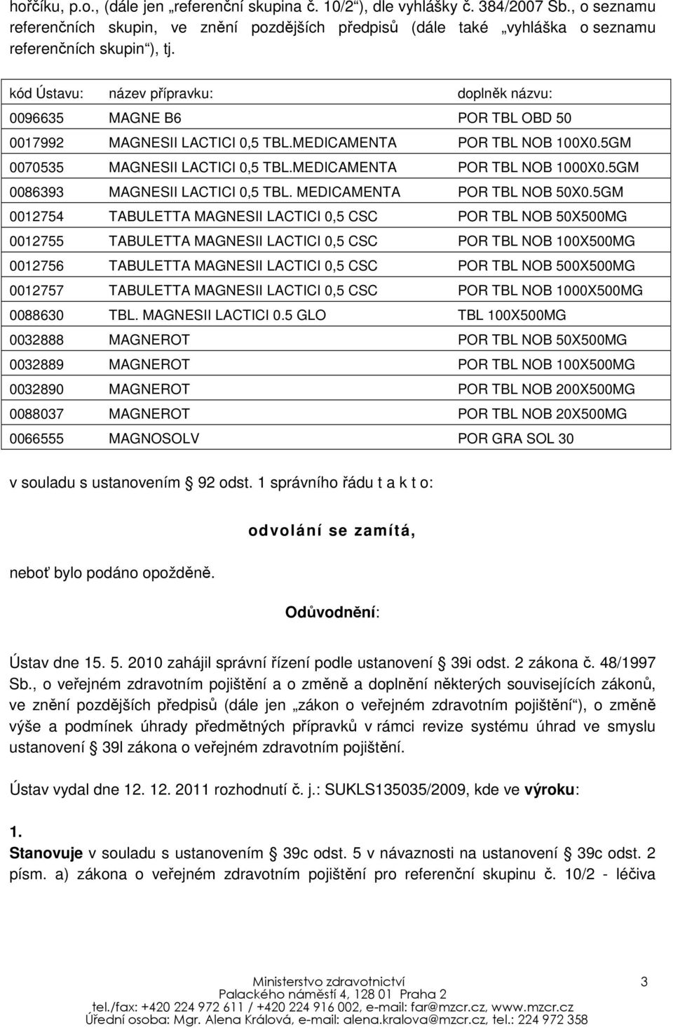 MEDICAMENTA POR TBL NOB 100X0.5GM 0070535 MAGNESII LACTICI 0,5 TBL.MEDICAMENTA POR TBL NOB 1000X0.5GM 0086393 MAGNESII LACTICI 0,5 TBL. MEDICAMENTA POR TBL NOB 50X0.