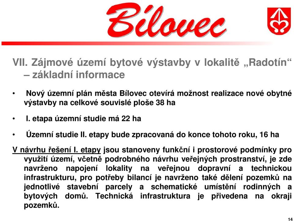 etapy jsou stanoveny funkční i prostorové podmínky pro využití území, včetně podrobného návrhu veřejných prostranství, je zde navrženo napojení lokality na veřejnou dopravní