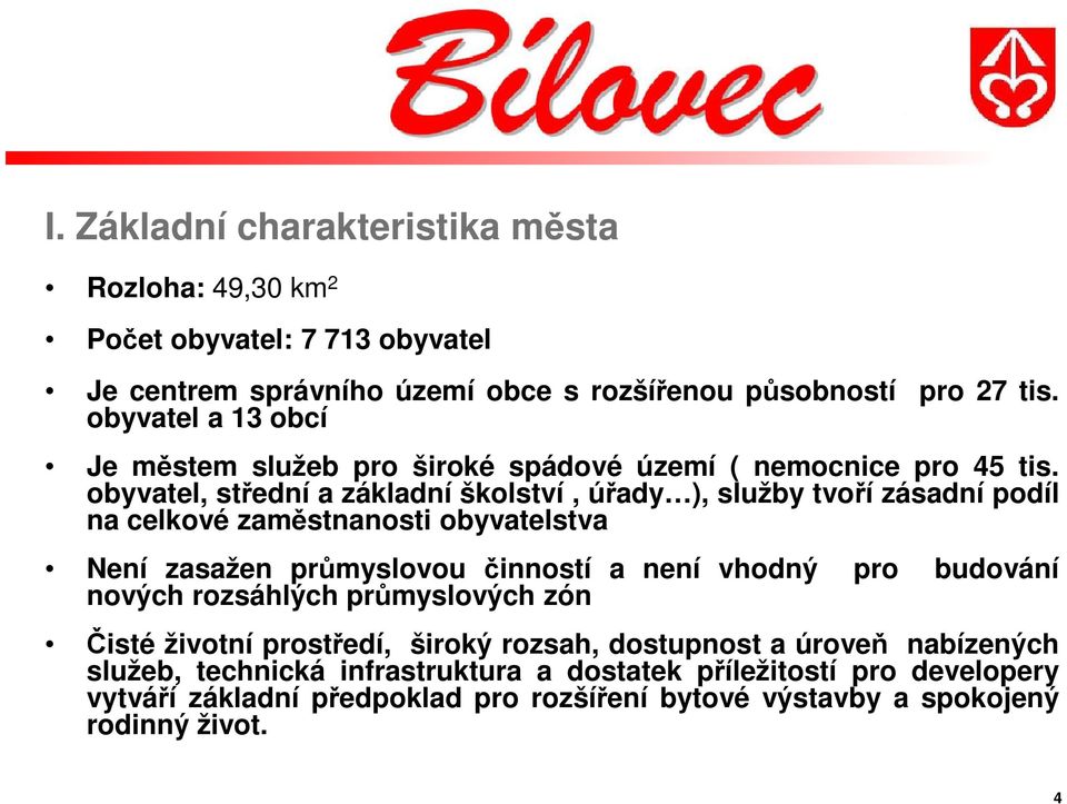 obyvatel, střední a základní školství, úřady ), služby tvoří zásadní podíl na celkové zaměstnanosti obyvatelstva Není zasažen průmyslovou činností a není vhodný pro